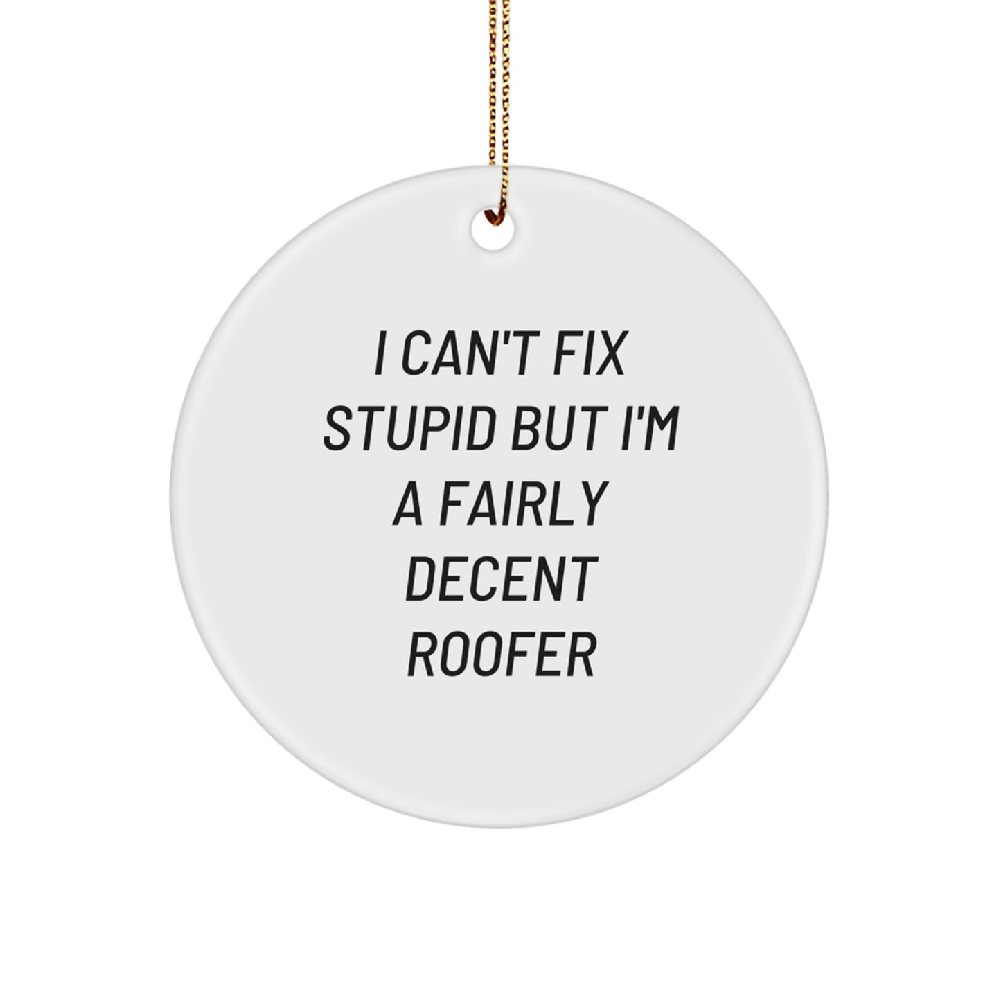 Funny Roofer Gifts from Men to Friends - I Can't Fix Stupid But I'm A Fairly Decent Roofer Christmas Unique Ornaments for Men, Women, Friends, Family - Circle Shaped MDF Decorative - The Buy Boom