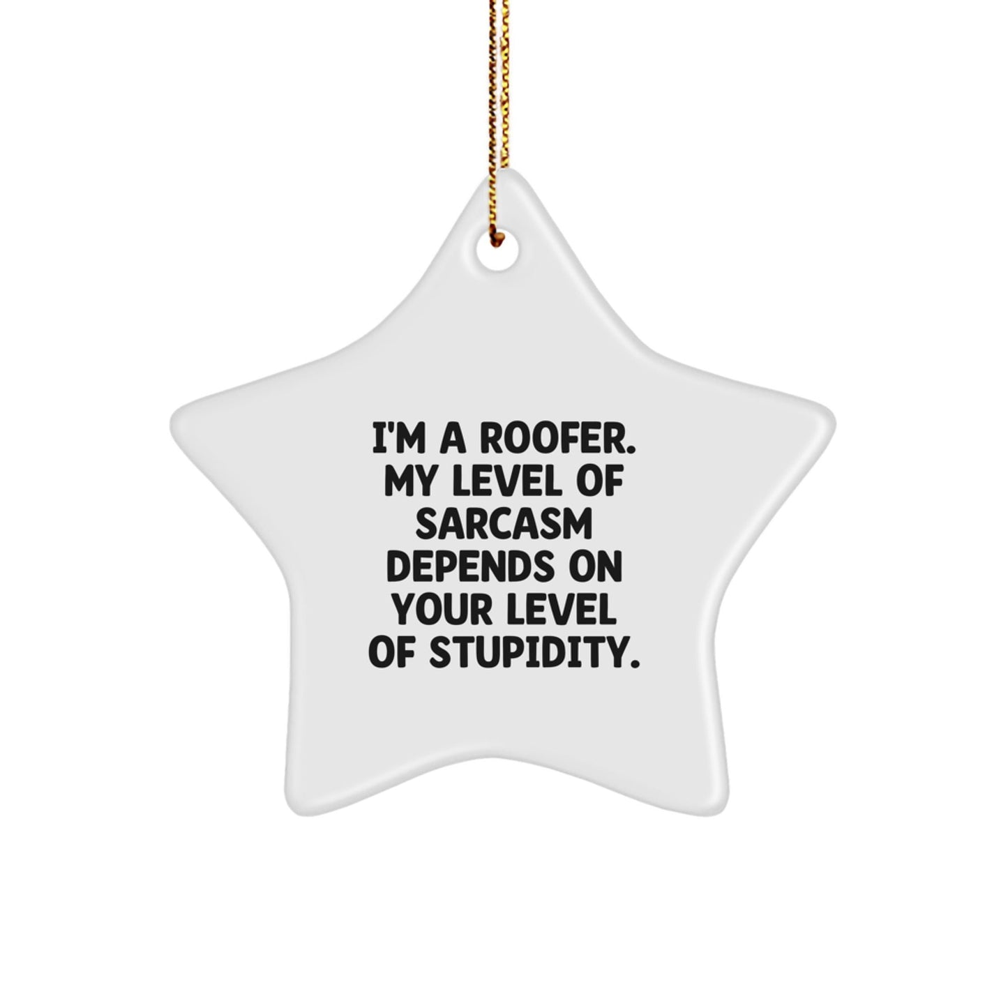 Funny Roofer Gifts from Men to Friends with Christmas Star Ornament - I'm A Roofer My Level Of Sarcasm Depends On Your Level Of Stupidity - Star Shaped Decor - The Buy Boom
