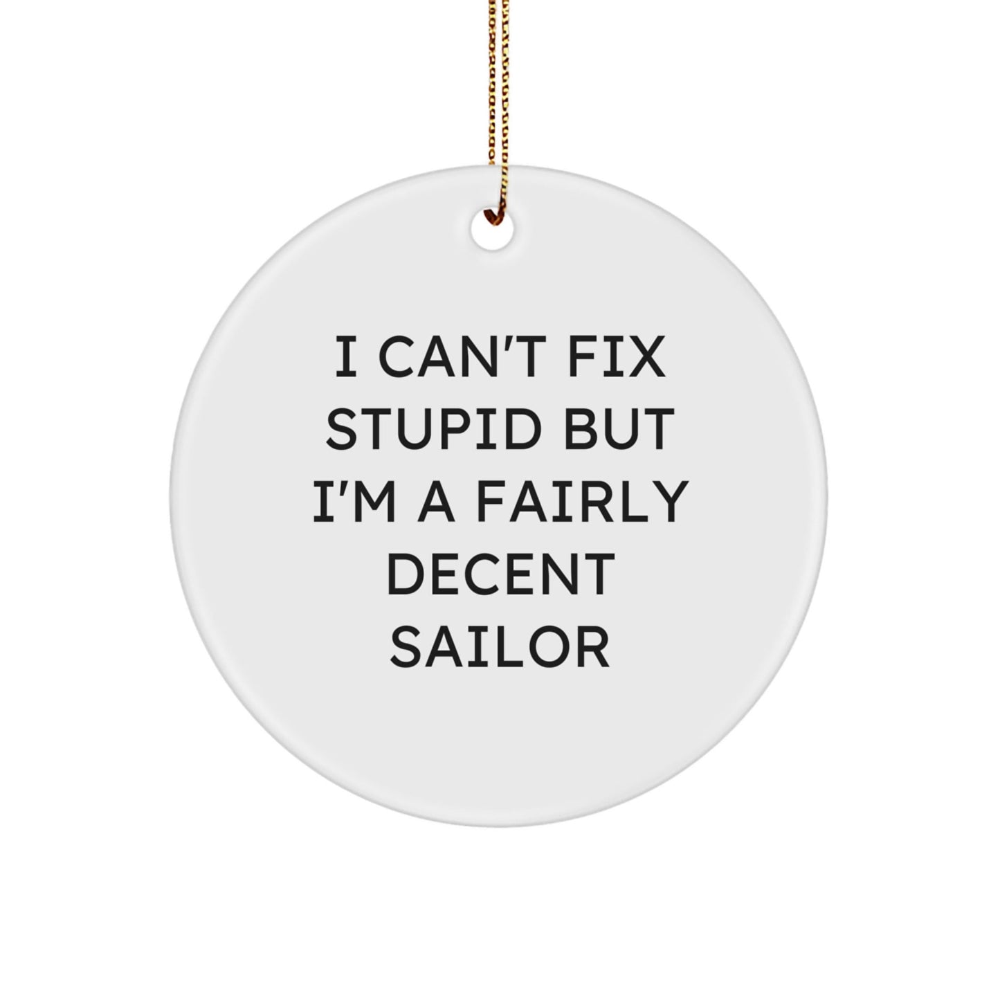 Funny Sailor Gifts from Men to Friends, 'I Can't Fix Stupid But I'm A Fairly Decent Sailor' Christmas Unique Circle Ornament for Decorations - The Buy Boom