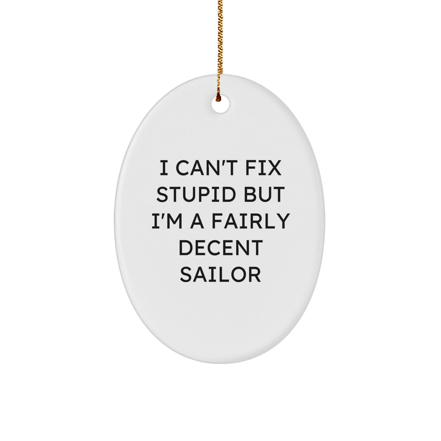 Funny Sailor Oval Ornament Gifts from Men to Friends for Christmas - I Can't Fix Stupid - The Buy Boom