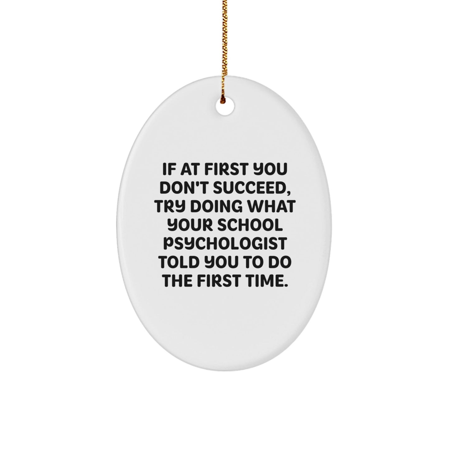 Funny School Psychologist Gifts from Friends and Family, Oval Ornament, If At First You Don't Succeed Try Doing What Your School Psychologist Told You To Do The First Time, Christmas Unique Gifts - The Buy Boom