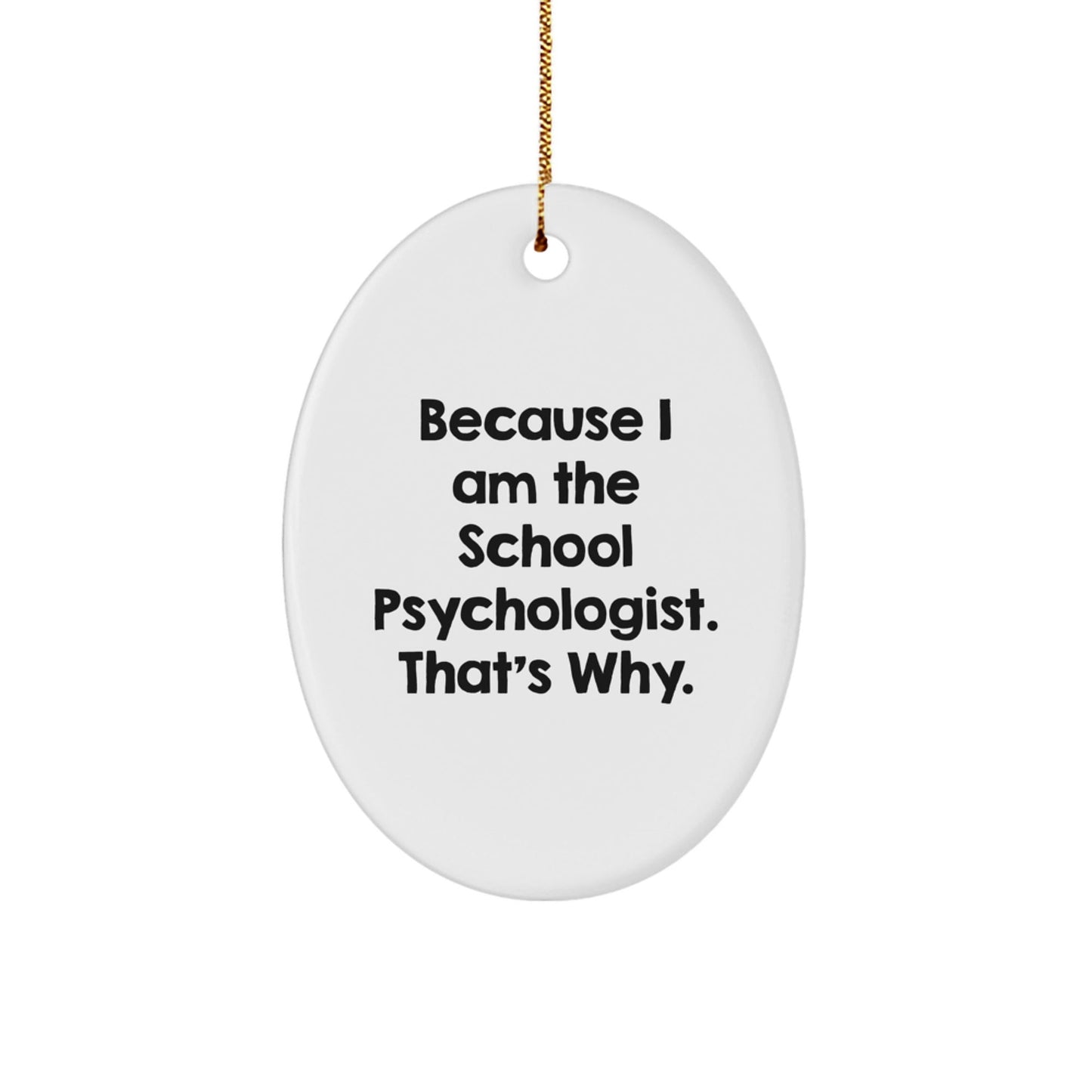 Funny School Psychologist Gifts from Men, Women, Friends, Coworkers, Family - Oval Ornament Because I Am The School Psychologist. That's Why. Christmas Unique Gifts - The Buy Boom