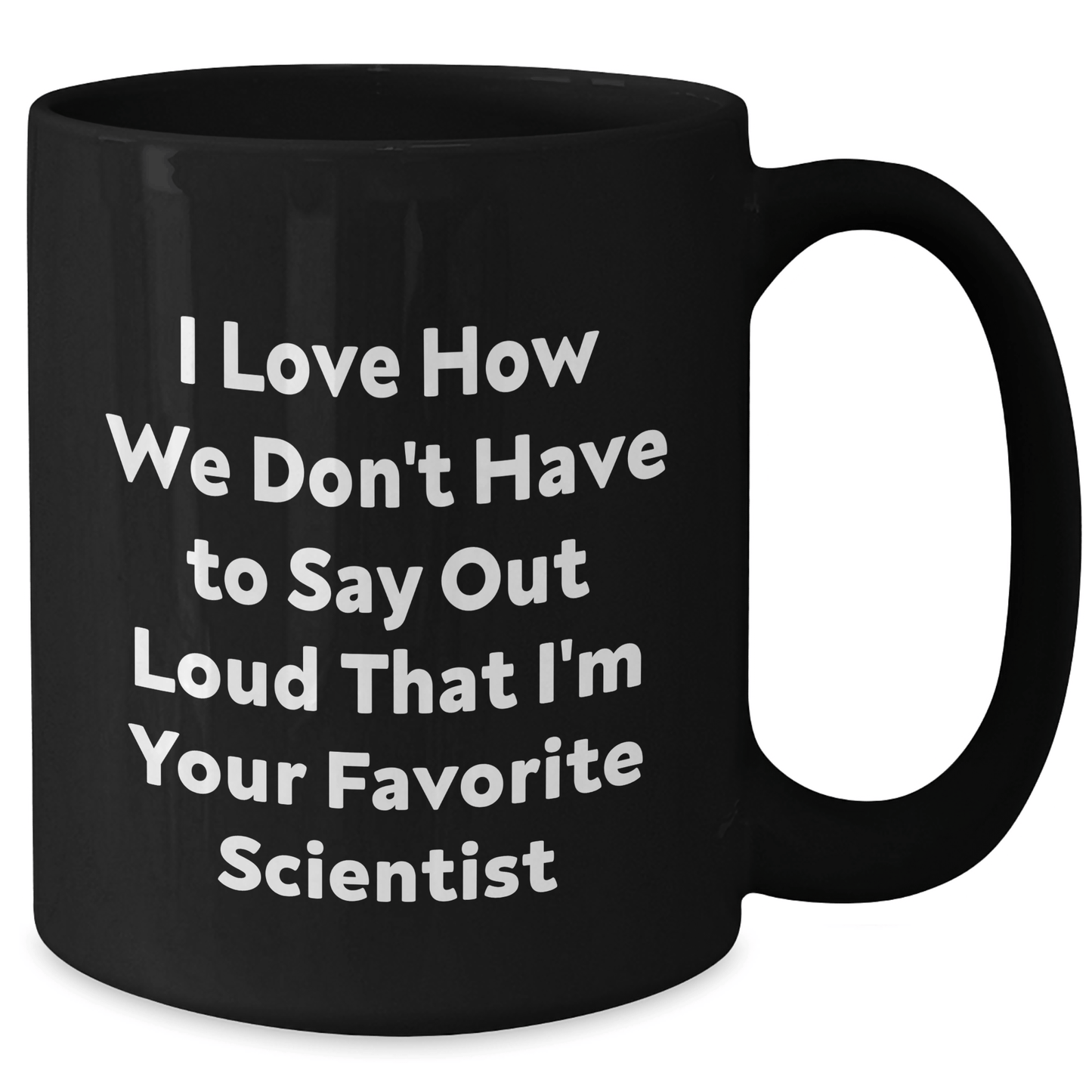 Funny Scientist Gifts I Love How We Don't Have To Say Out Loud That I'm Your Favorite Scientist Black Coffee Mug for Men Gifts from Family on Father's Day - The Buy Boom