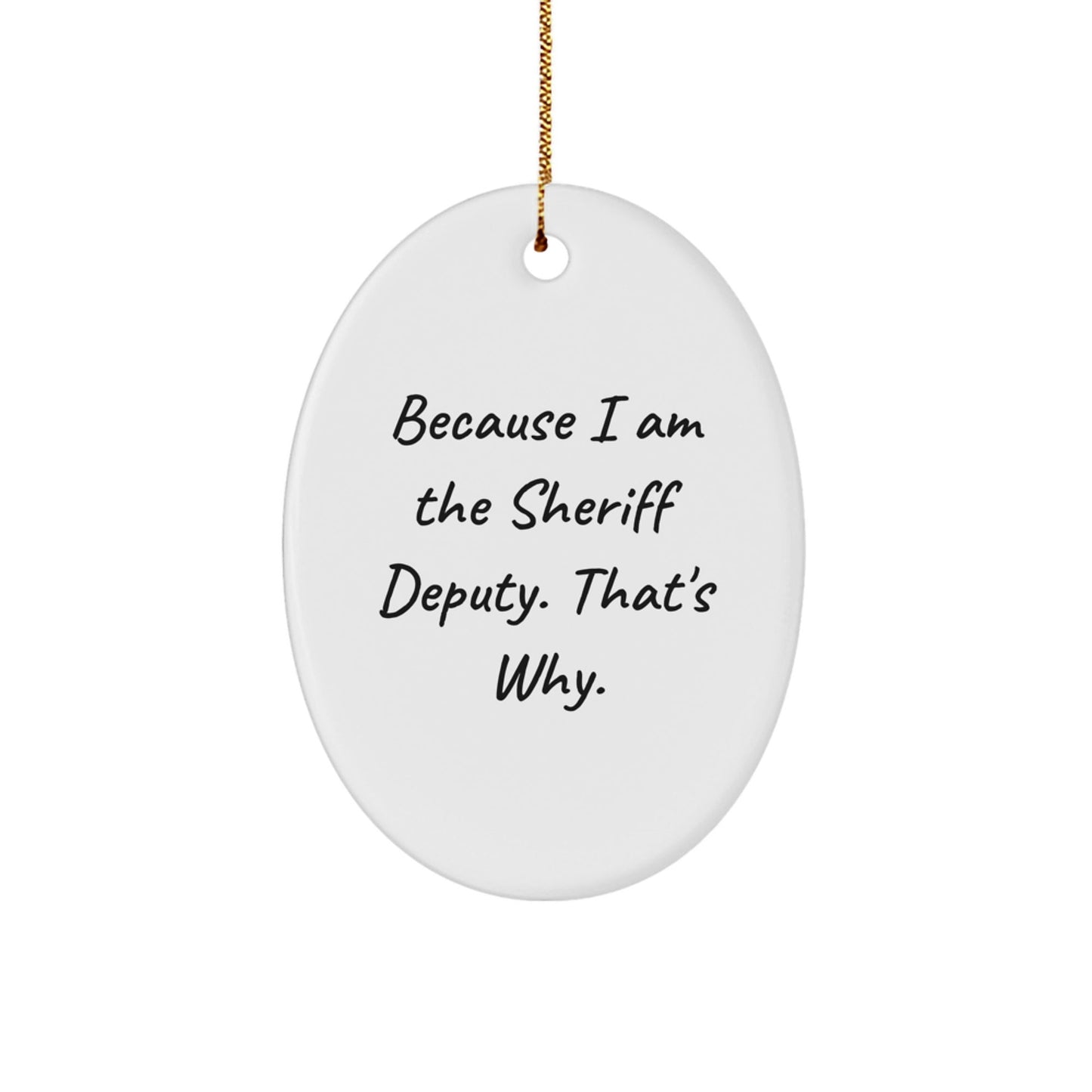 Funny Sheriff Deputy Gifts for Christmas Unique Gifts from Friends, Sheriff Deputy Oval Ornament Because I Am The Sheriff Deputy. That's Why. - The Buy Boom