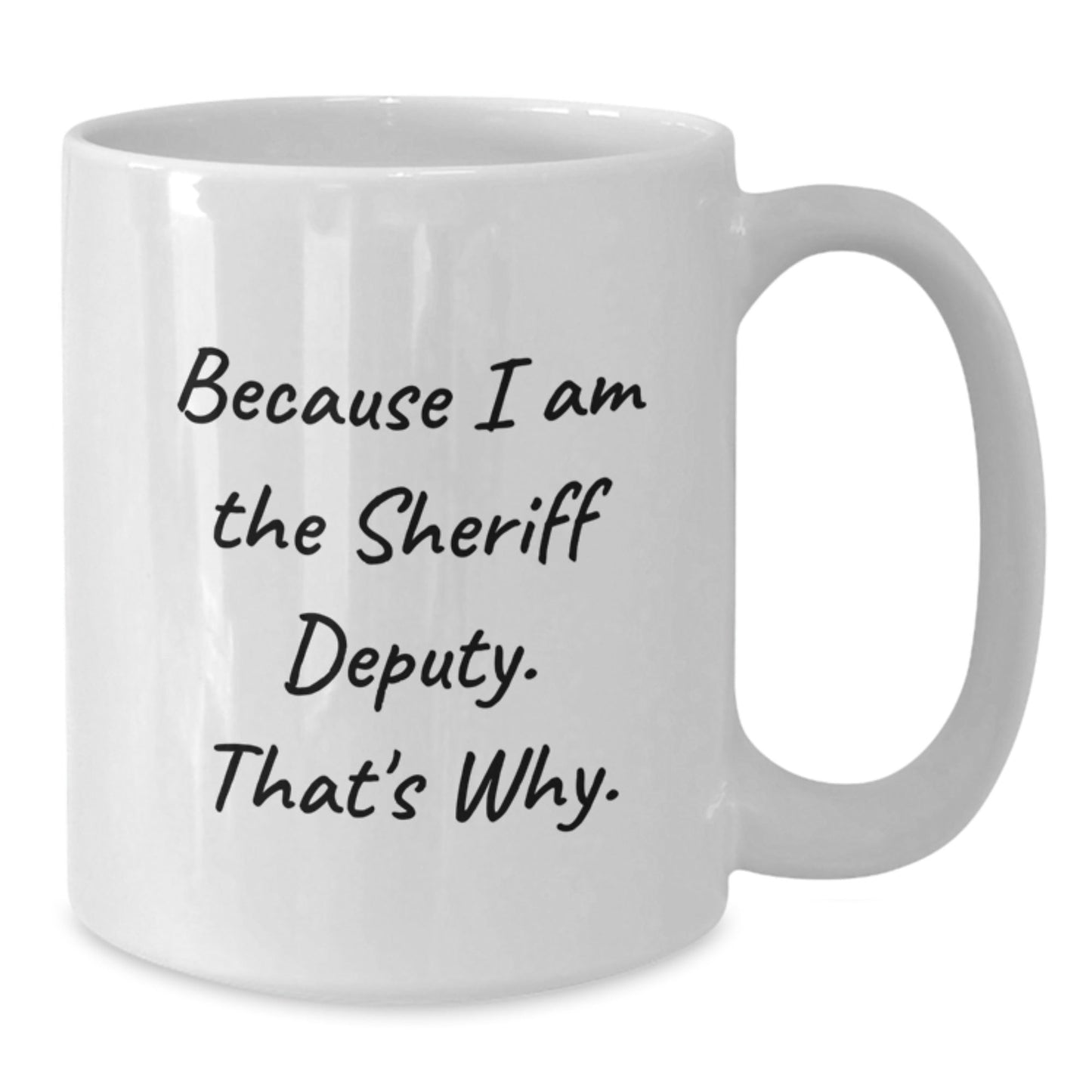 Funny Sheriff Deputy Gifts from Men to Sheriff Deputy, White Coffee Mug for Sheriff Deputy, Because I Am The Sheriff Deputy. That's Why. Christmas Unique Gifts - The Buy Boom
