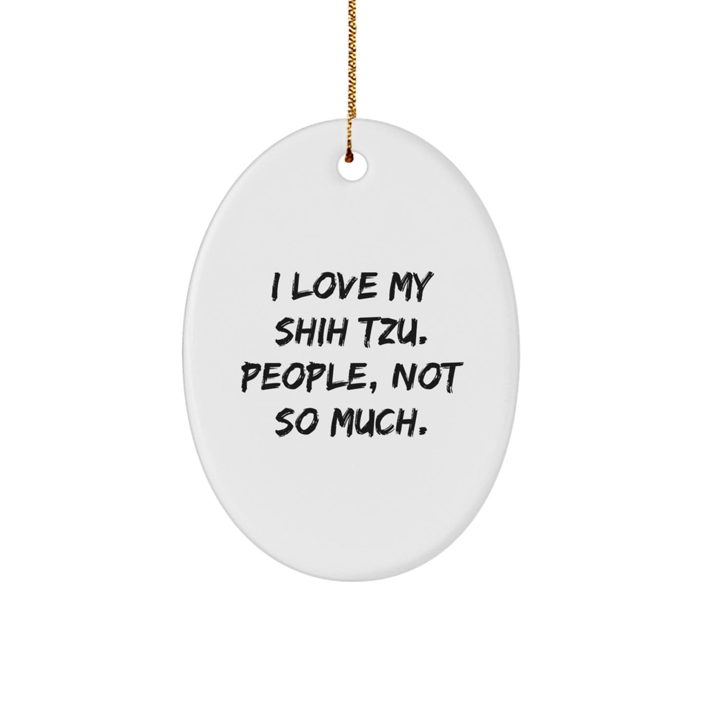 Funny Shih Tzu Dog Gifts for Men from Friends - Oval Ornament with 'I Love My Shih Tzu. People, Not So Much.' Quote - Unique Christmas Unique Gifts - The Buy Boom