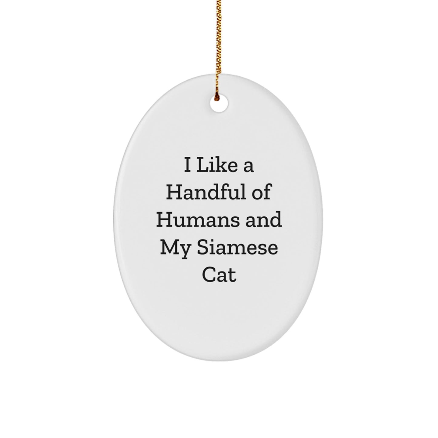 Funny Siamese Cat Gifts for Friends, Siamese Cat Lovers, and Christmas Decor - 'I Like A Handful Of Humans And My Siamese Cat' Oval Ornament - The Buy Boom