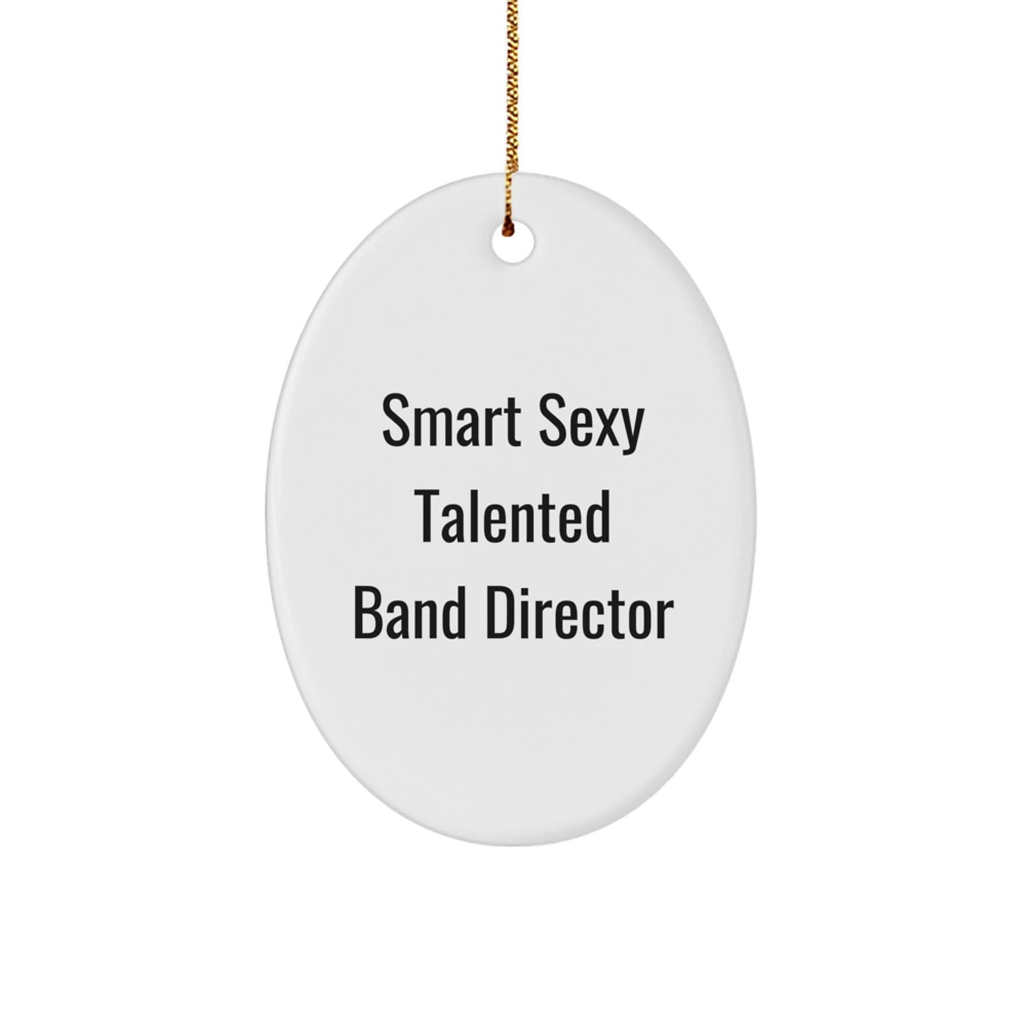Funny Smart Sexy Talented Band Director Gifts for Christmas - Oval Ornament from Friends - The Buy Boom