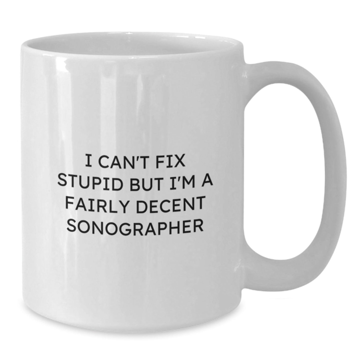 Funny Sonographer Gifts for Men from Friends and Family, Unique Christmas Unique Gifts for Sonographer, White Coffee Mug with I Can't Fix Stupid But I'm A Fairly Decent Sonographer Humor - The Buy Boom