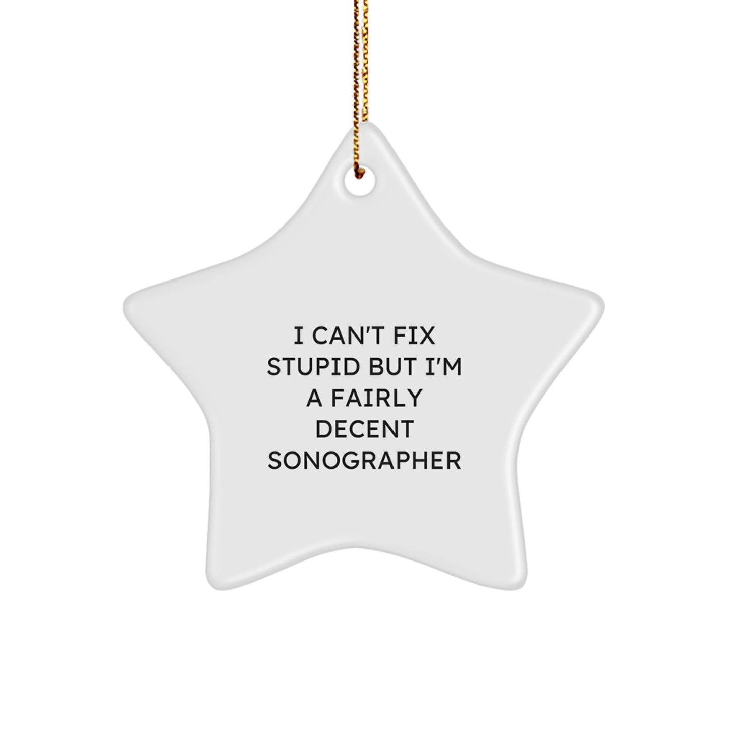 Funny Sonographer Gifts from Friends for Christmas Unique Star Ornament, I Can't Fix Stupid But I'm A Fairly Decent Sonographer Star Shaped Decor - The Buy Boom