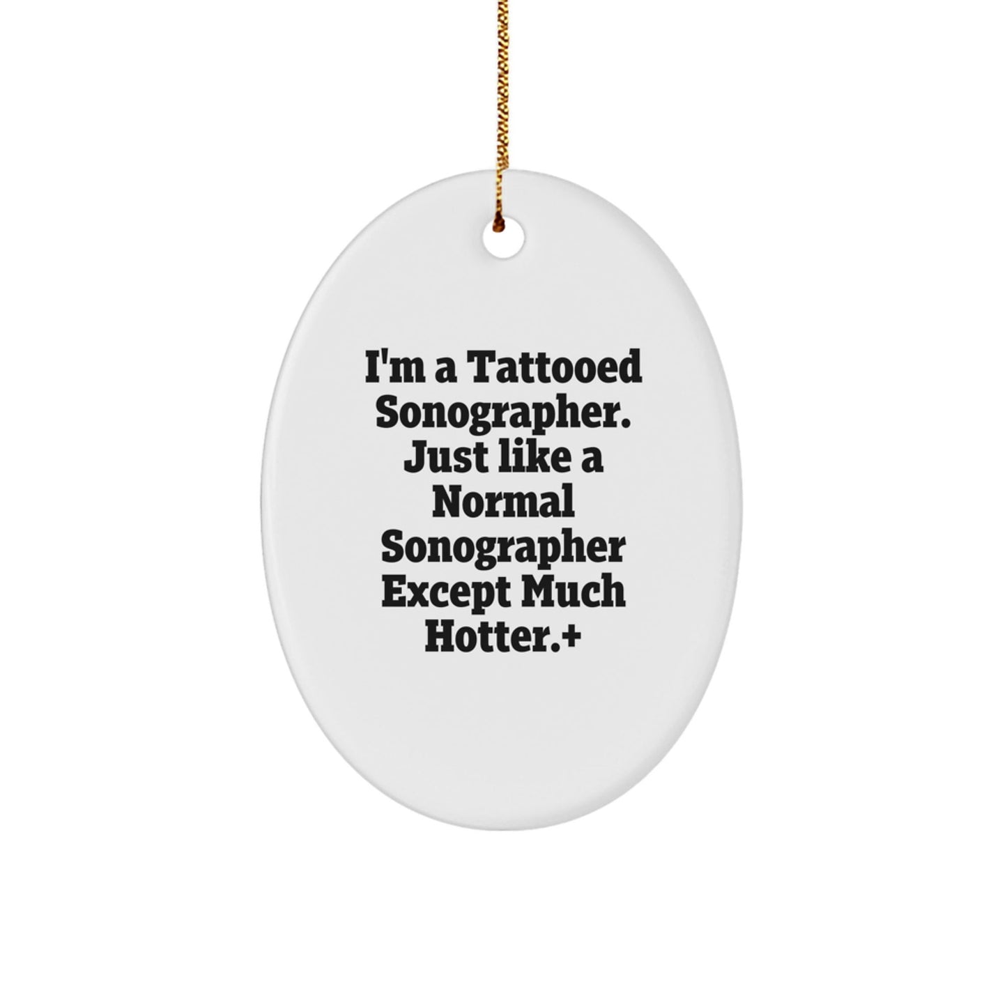 Funny Sonographer Gifts, I'm A Tattooed Sonographer. Just Like A Normal Sonographer Except Much Hotter., Oval Ornament Gifts from Family to Sonographer for Christmas - The Buy Boom