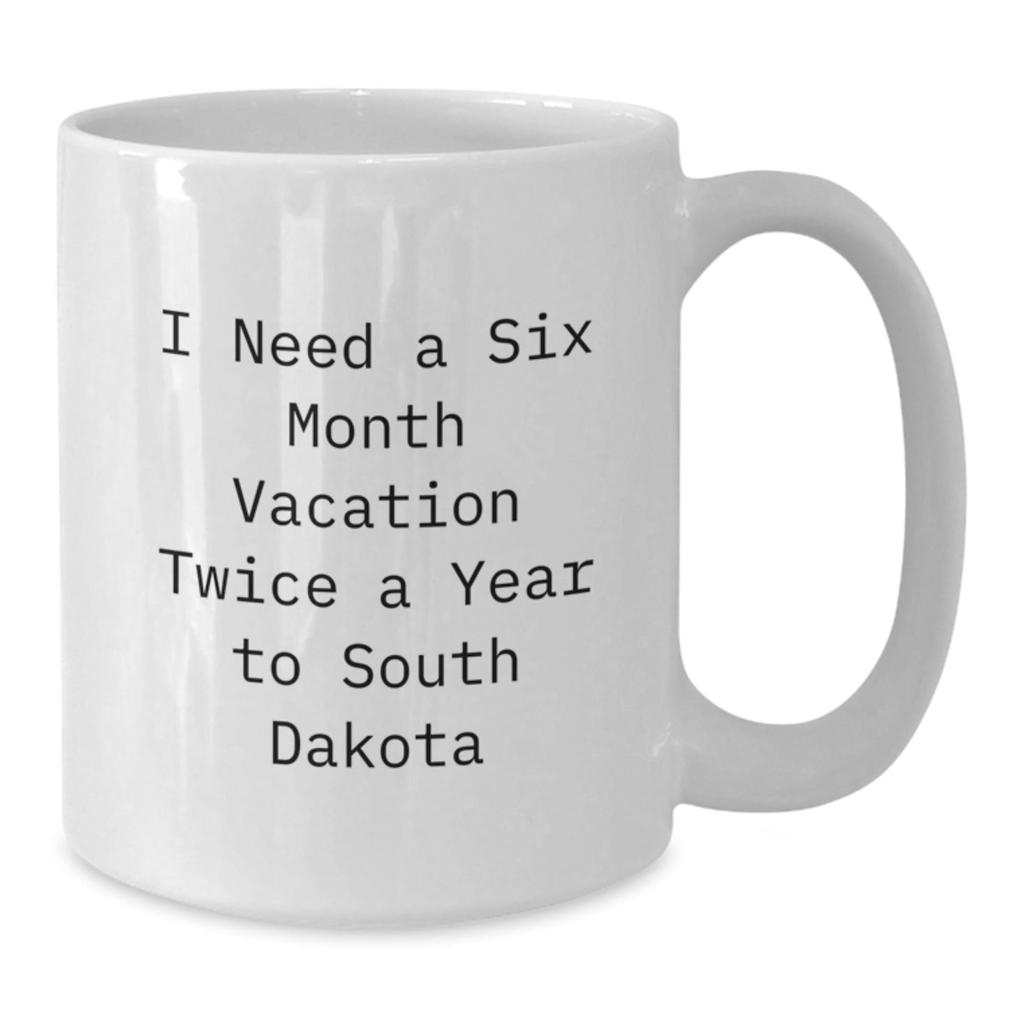 Funny South Dakota Quotes White Coffee Mugs Gifts from Friends for Birthday, I Need A Six Month Vacation Twice A Year To South Dakota - The Buy Boom