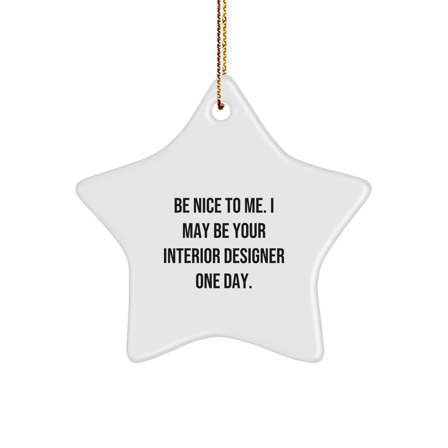 Funny Star Ornament Gift for Interior Designer Friends from Family - Be Nice To Me, I May Be Your Interior Designer One Day. - The Buy Boom