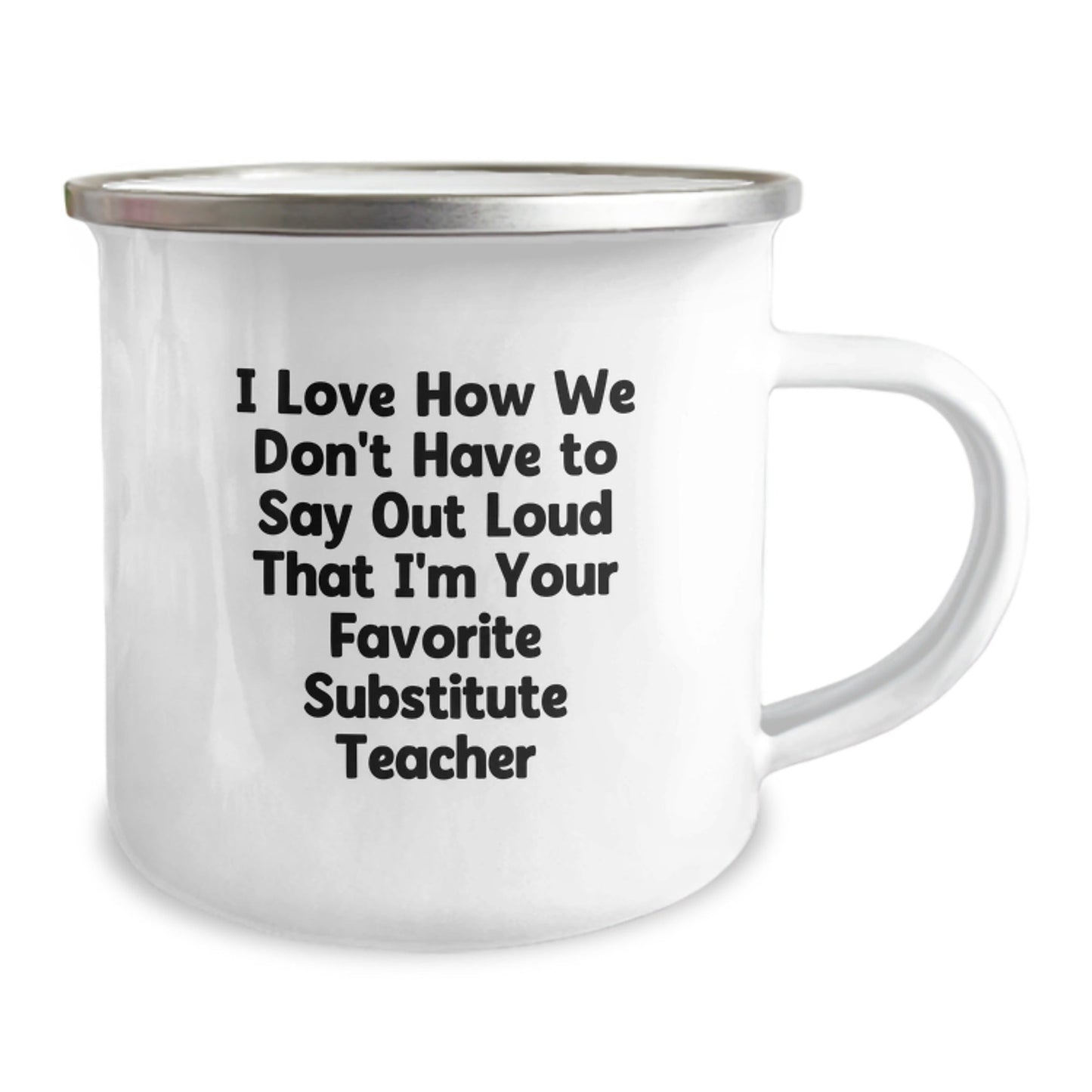 Funny Substitute Teacher Camping Mug Gifts from Friends for Substitute Teacher's Birthday, I Love How We Don't Have To Say Out Loud That I'm Your Favorite Substitute Teacher - The Buy Boom