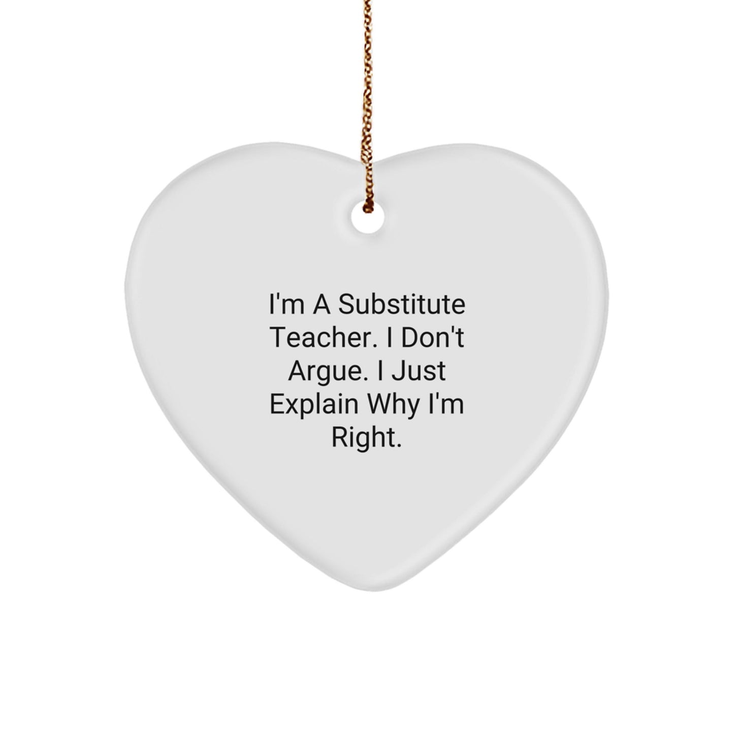 Funny Substitute Teacher Gifts from Men to Women Friends - Heart Ornament, 'I'm A Substitute Teacher, I Don't Argue. I Just Explain Why I'm Right.' - The Buy Boom