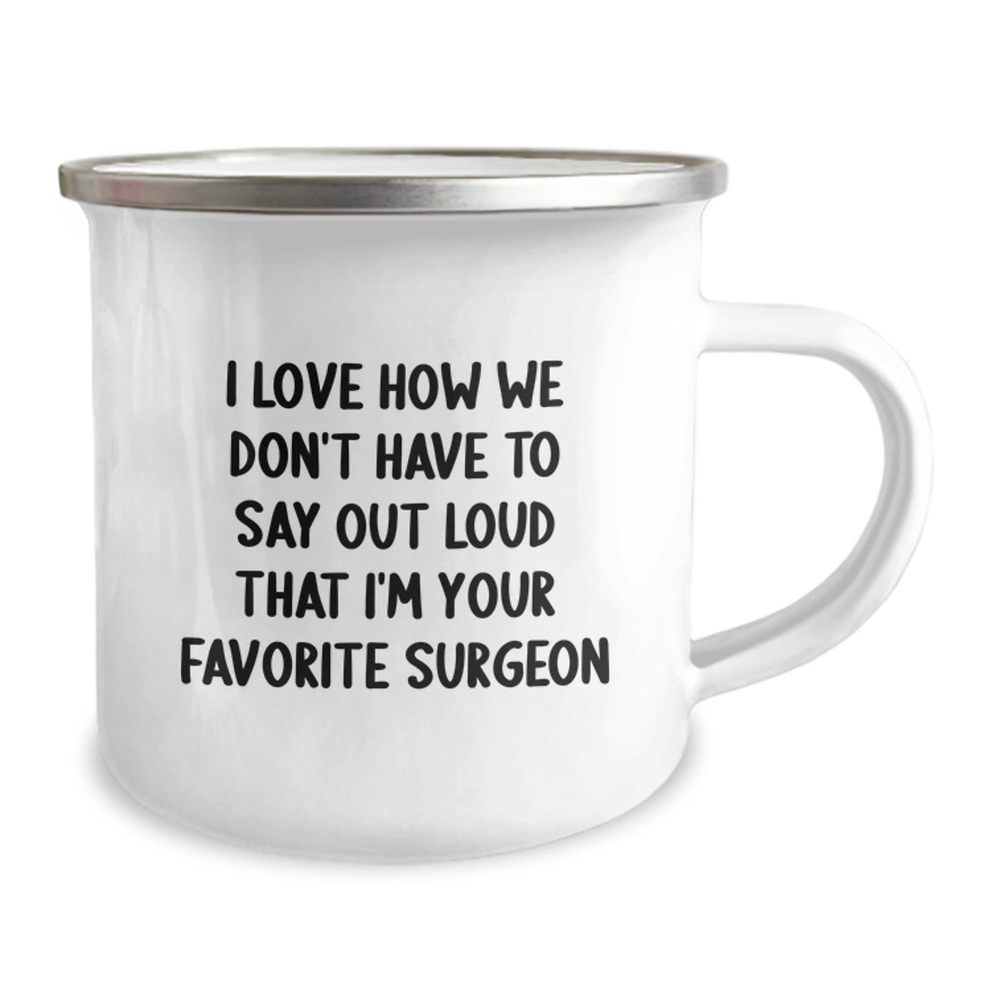 Funny Surgeon Gifts, I Love How We Don't Have To Say Out Loud That I'm Your Favorite Surgeon, Birthday Unique Gifts from Men to Surgeon Friends, 12 oz Stainless Steel Camping Mug - The Buy Boom