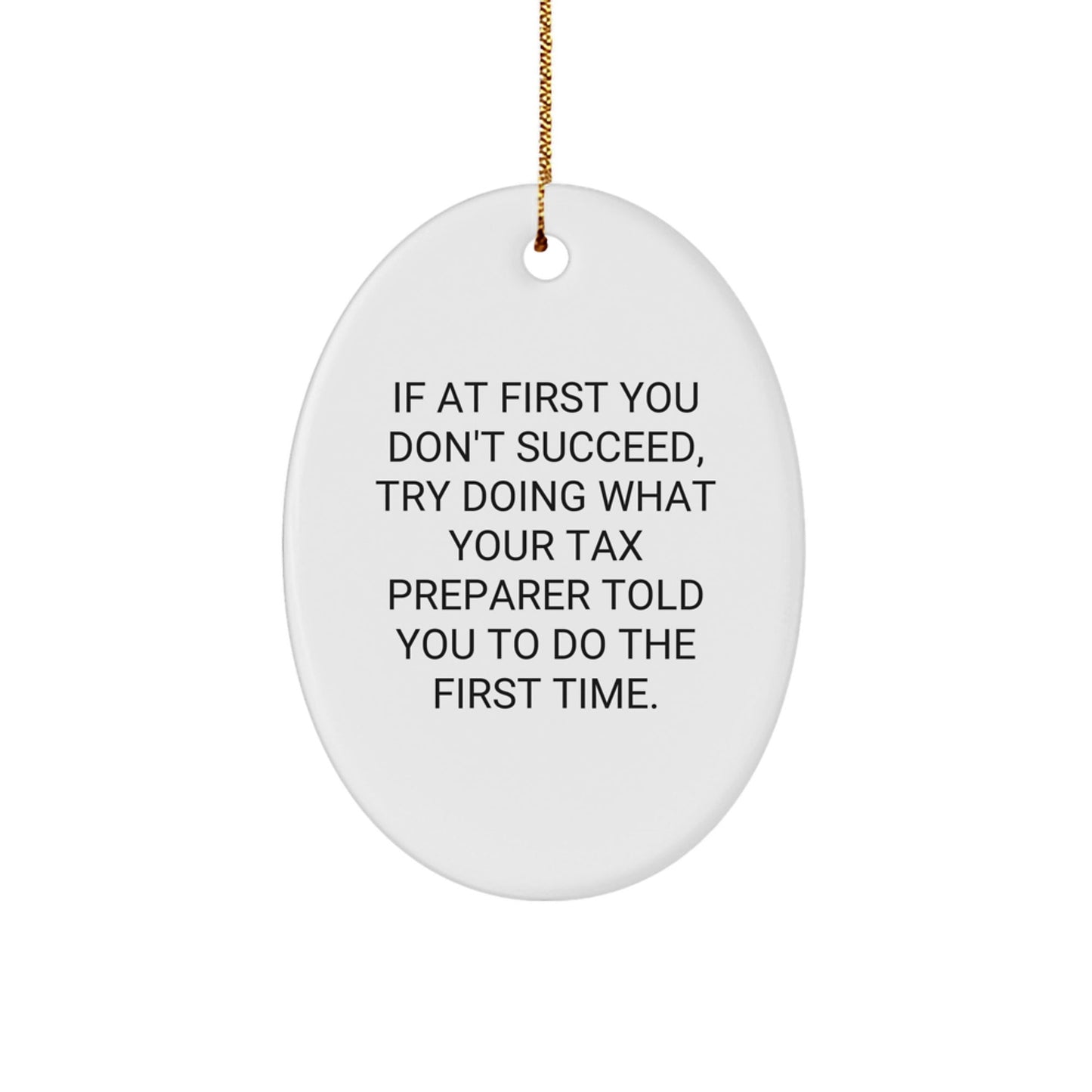 Funny Tax Preparer Gift, Oval Ornament with 'If At First You Don't Succeed, Try Doing What Your Tax Preparer Told You To Do The First Time' Quote, Gifts from Friends and Family for Christmas - The Buy Boom