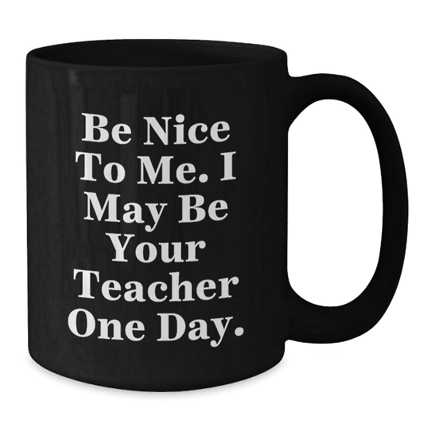 Funny Teacher Gifts from Friends for Teacher - Be Nice To Me. I May Be Your Teacher One Day. Black Coffee Mug, Graduation Unique Gifts - The Buy Boom