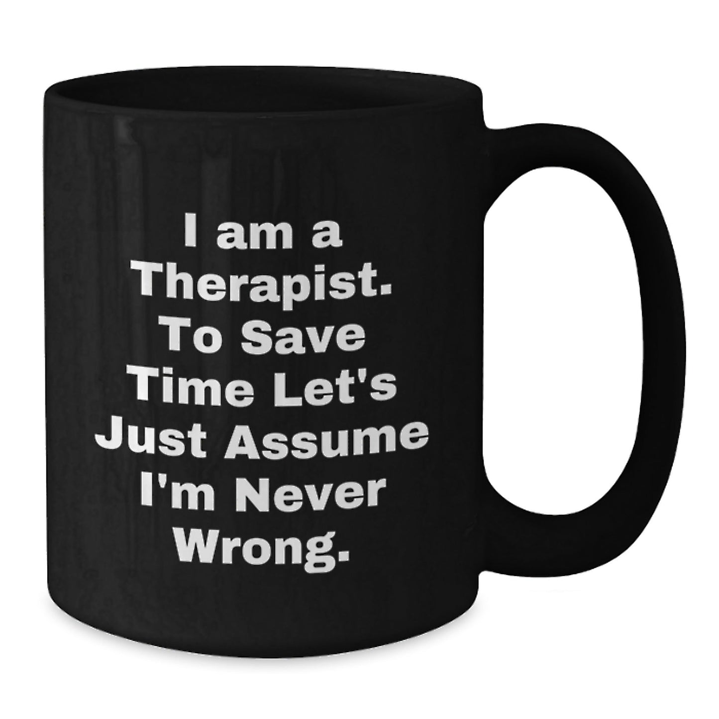 Funny Therapist Gifts for Men from Friends, Unique Black Coffee Mugs for Christmas Unique Gifts, 'I Am A Therapist. To Save Time Let's Just Assume I'm Never Wrong.' - The Buy Boom