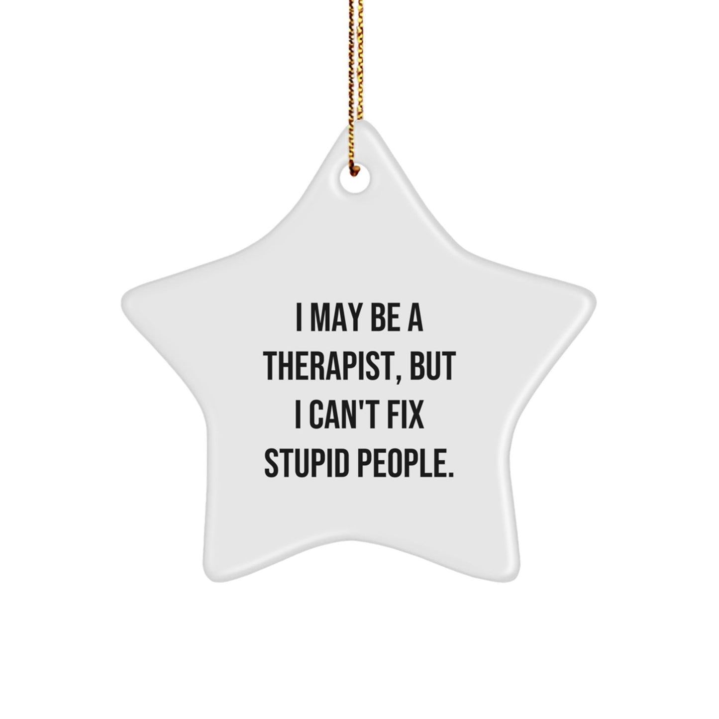 Funny Therapist Gifts from Friends and Family - Star Ornament for Christmas - 'I May Be A Therapist, But I Can't Fix Stupid People.' - The Buy Boom