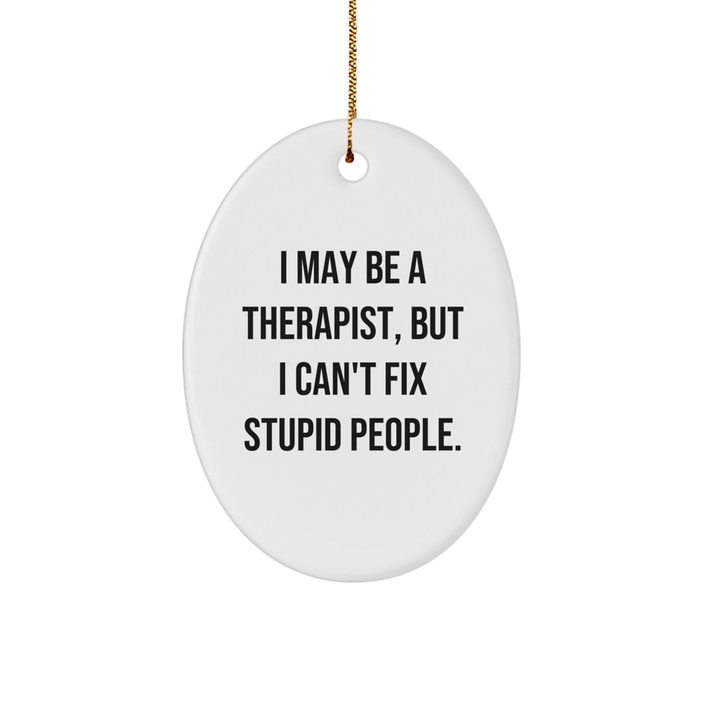 Funny Therapist Gifts from Friends - I May Be a Therapist, But I Can't Fix Stupid People. Oval Ornament for Christmas, White Oval Shaped, Therapist Office Decoration - The Buy Boom