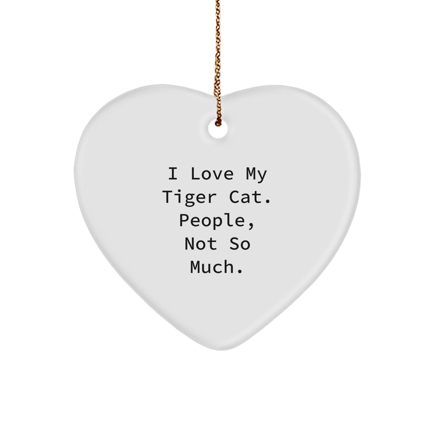 Funny Tiger Cat Heart Ornament Gifts from Men to Tiger Cat Lovers, I Love My Tiger Cat. People, Not So Much., Unique Christmas Unique Gifts - The Buy Boom