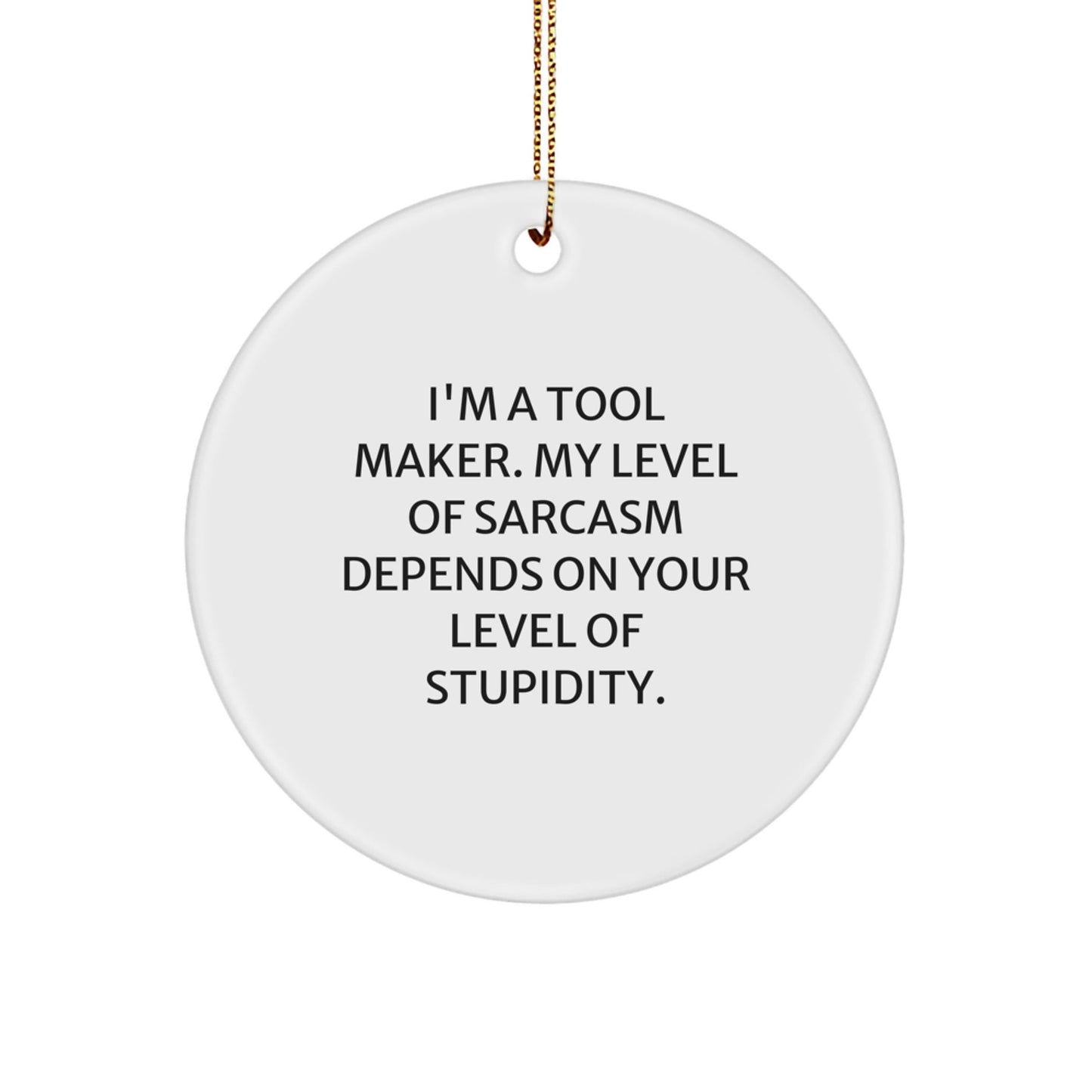 Funny Tool Maker Gifts from Men to Friends - 'I'm A Tool Maker, My Level Of Sarcasm...' Christmas Unique Gift for Tool Makers, Circle Ornament for Christmas - The Buy Boom