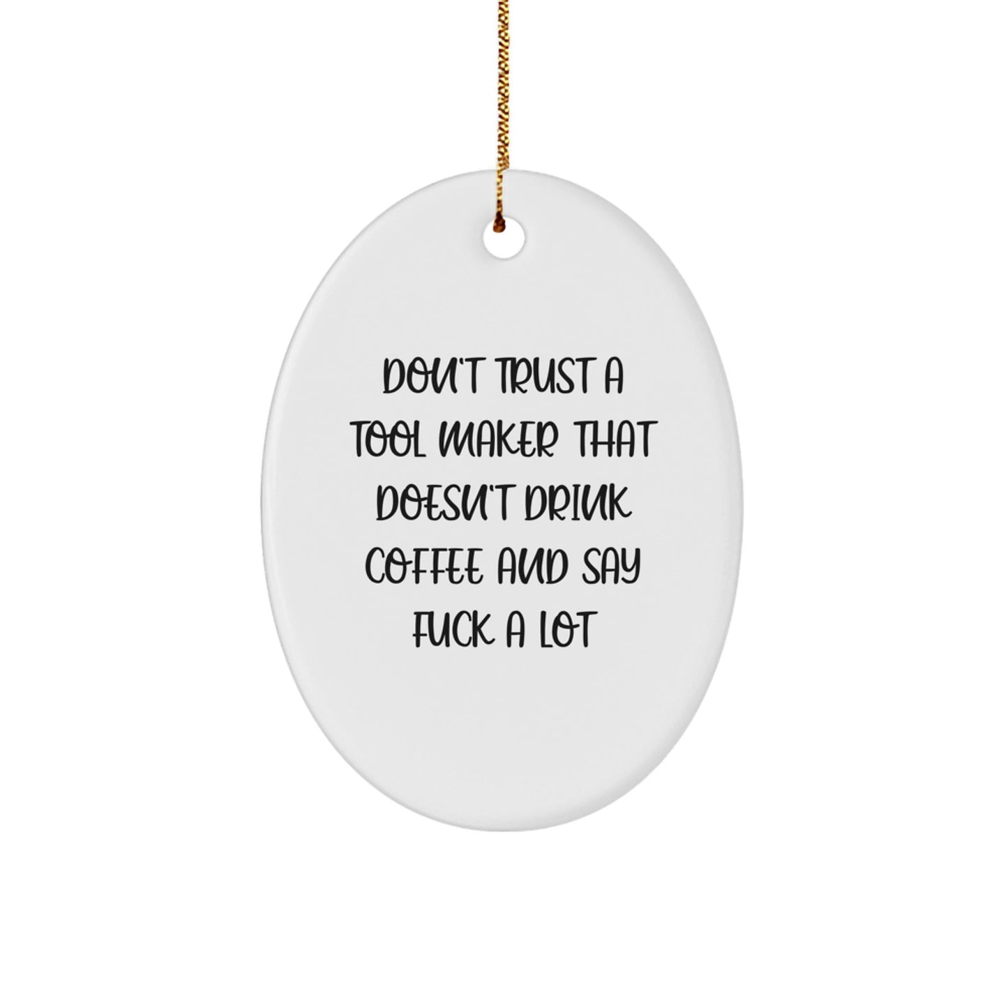 Funny Tool Maker Oval Ornament Gifts from Friends to Family, Unique Christmas Unique Gifts, 'Don't Trust A Tool Maker That Doesn't Drink Coffee And Say F - k A Lot' Decorations - The Buy Boom
