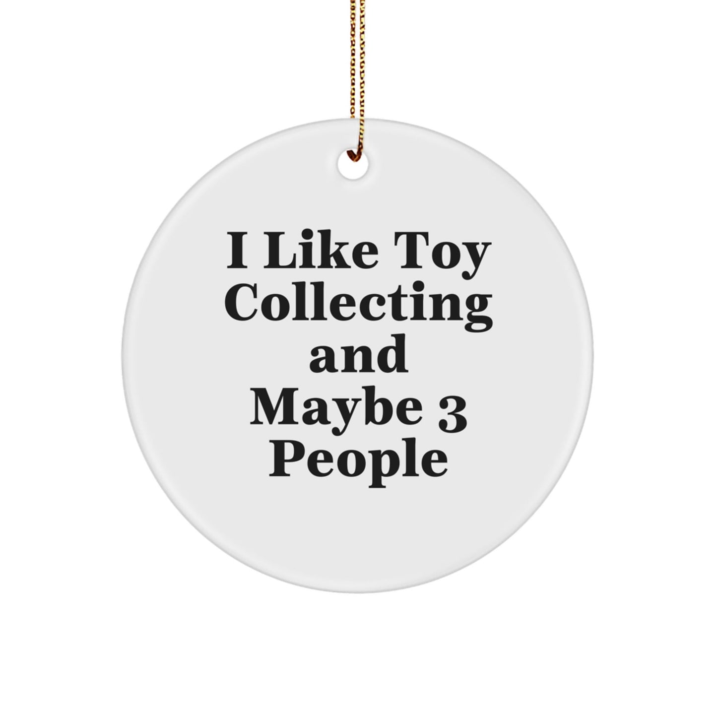 Funny Toy Collecting Circle Ornament Gifts from Friends for Toy Collecting Enthusiasts, I Like Toy Collecting And Maybe 3 People, White Circle Shaped Christmas Unique Gifts - The Buy Boom