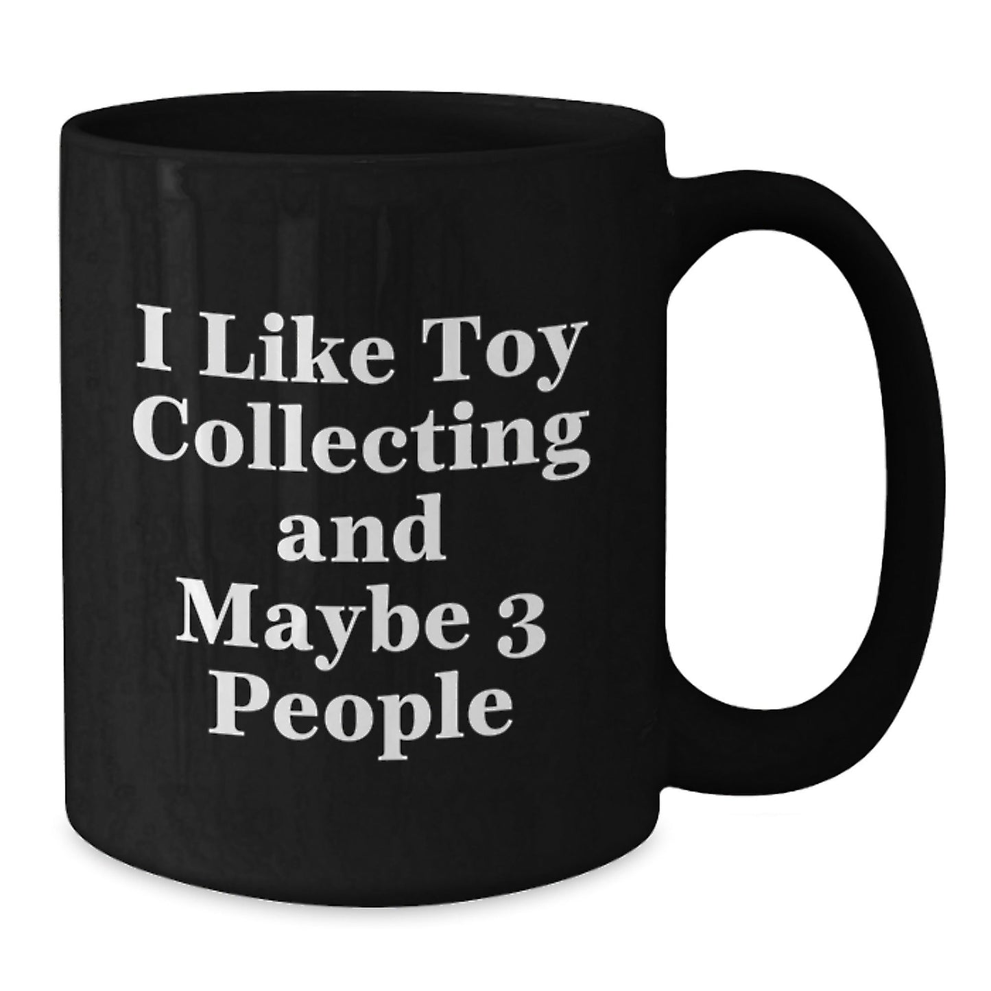 Funny Toy Collecting Gifts for Men from Friends, Unique Black Coffee Mug for Christmas Unique Gifts, 'I Like Toy Collecting And Maybe 3 People' Quote - The Buy Boom