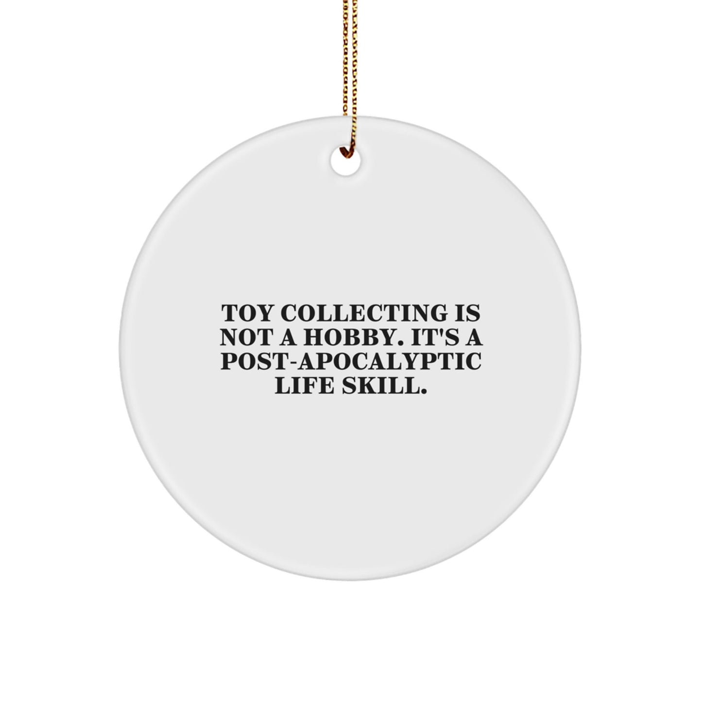 Funny Toy Collecting Gifts from Men to Friends - 'Toy Collecting Is Not A Hobby. It's A Post - apocalyptic Life Skill.' Circle Ornament for Christmas - The Buy Boom