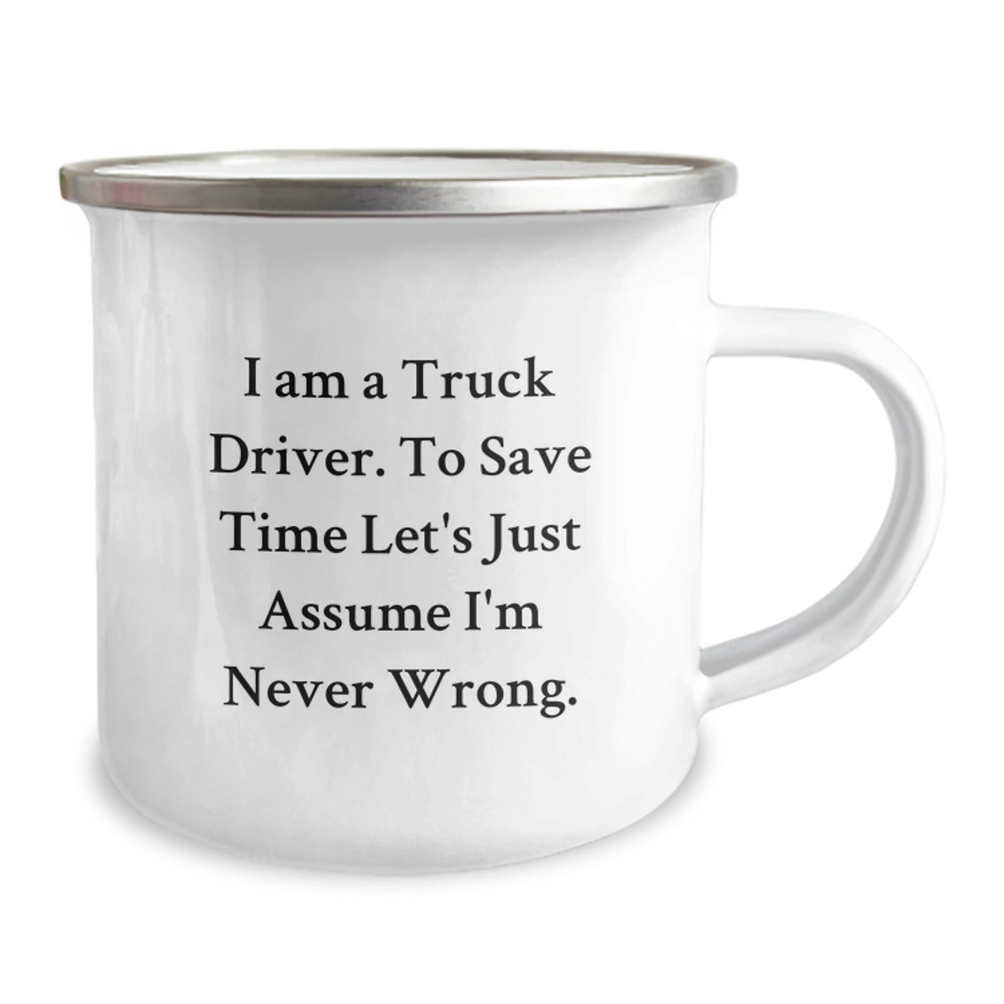 Funny Truck Driver Gifts for Men, 'I Am A Truck Driver. To Save Time Let's Just Assume I'm Never Wrong.' Camping Mug, Christmas Unique Presents for Him, Stainless Steel Mugs with Enamel Finish - The Buy Boom