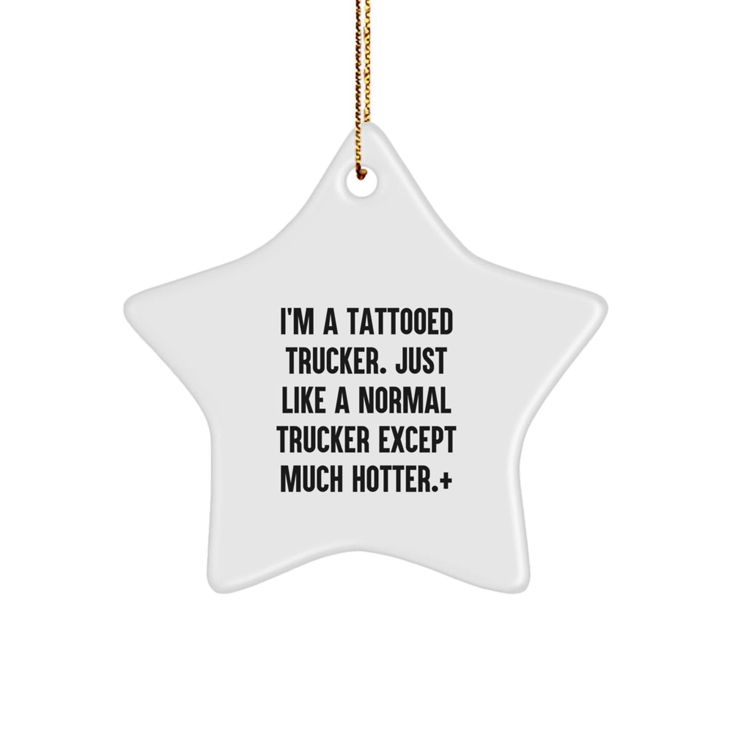 Funny Trucker Gifts - I'm A Tattooed Trucker. Just Like A Normal Trucker Except Much Hotter.+, Star Ornament, Christmas Unique Gifts from Friends - The Buy Boom