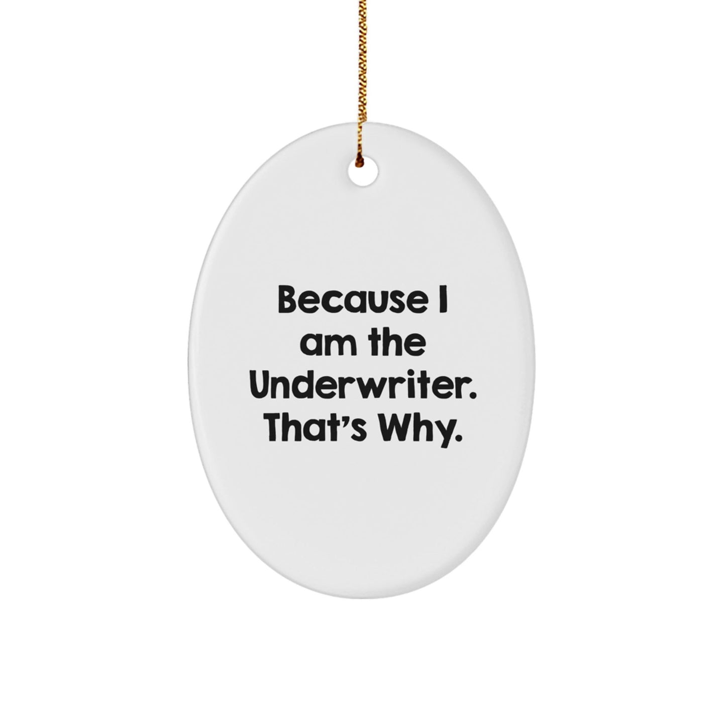 Funny Underwriter Oval Ornament Gifts from Men to Underwriter Friends, Oval Shaped White Christmas Unique Gifts, Quote: 'Because I Am The Underwriter. That's Why.' - The Buy Boom