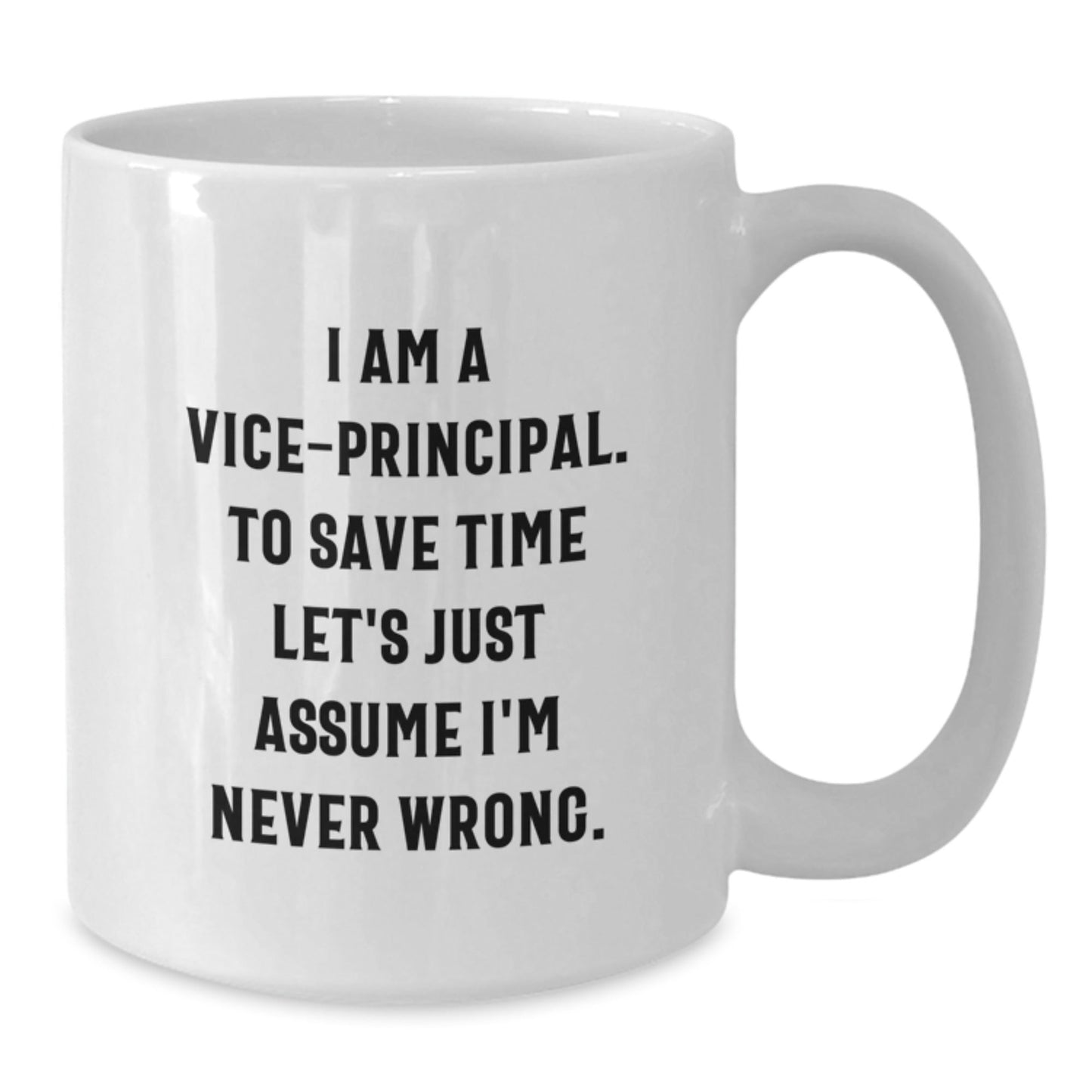 Funny Vice - Principal Gifts from Friends - 'I Am A Vice - Principal. To Save Time Let's Just Assume I'm Never Wrong.' White Coffee Mug for Vice - Principal Graduation Unique Gifts - The Buy Boom