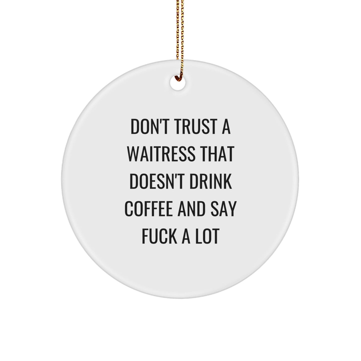 Funny Waitress Gifts, Christmas Unique Gifts from Friends for Waitress, Circle Ornament with 'Don't Trust A Waitress That Doesn't Drink Coffee' - The Buy Boom