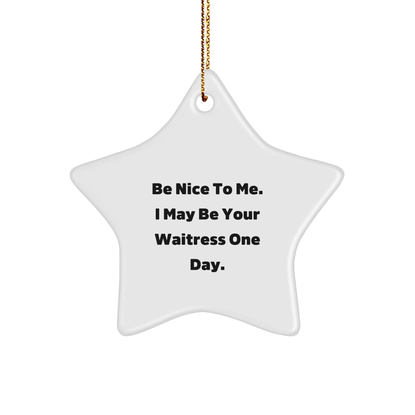 Funny Waitress Gifts from Friends - Be Nice To Me. I May Be Your Waitress One Day. - Star Ornament for Christmas, Gifts for Waitress - The Buy Boom