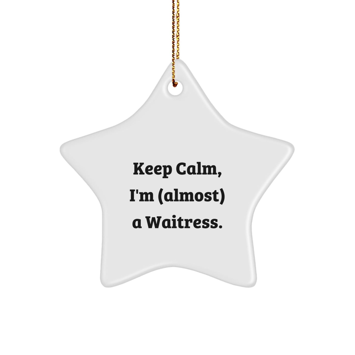 Funny Waitress Star Ornament Gifts from Friends for Christmas - Keep Calm, I'm (almost) A Waitress. - The Buy Boom