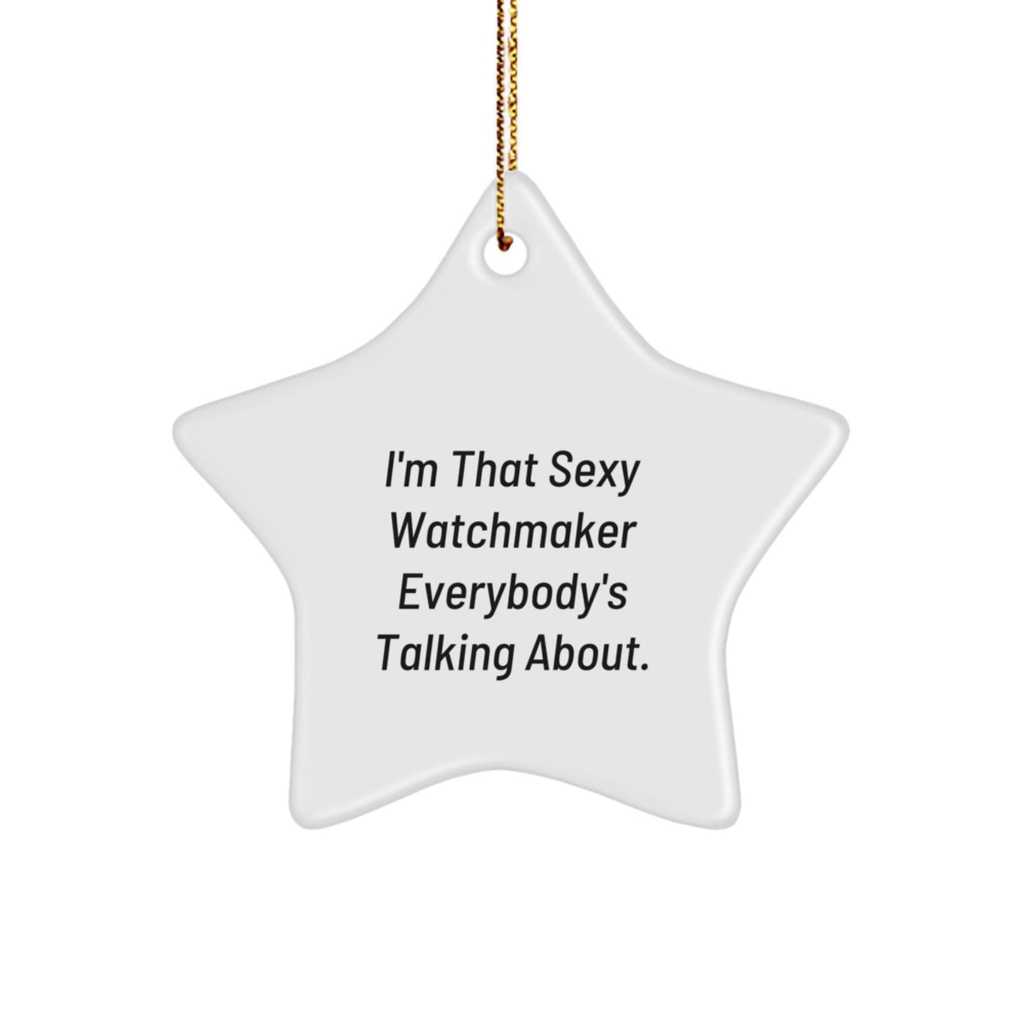 Funny Watchmaker Gifts for Men - I'm That Sexy Watchmaker Everybody's Talking About. Star Ornament, Ideal Gifts from Husband to Watchmaker Friend - The Buy Boom
