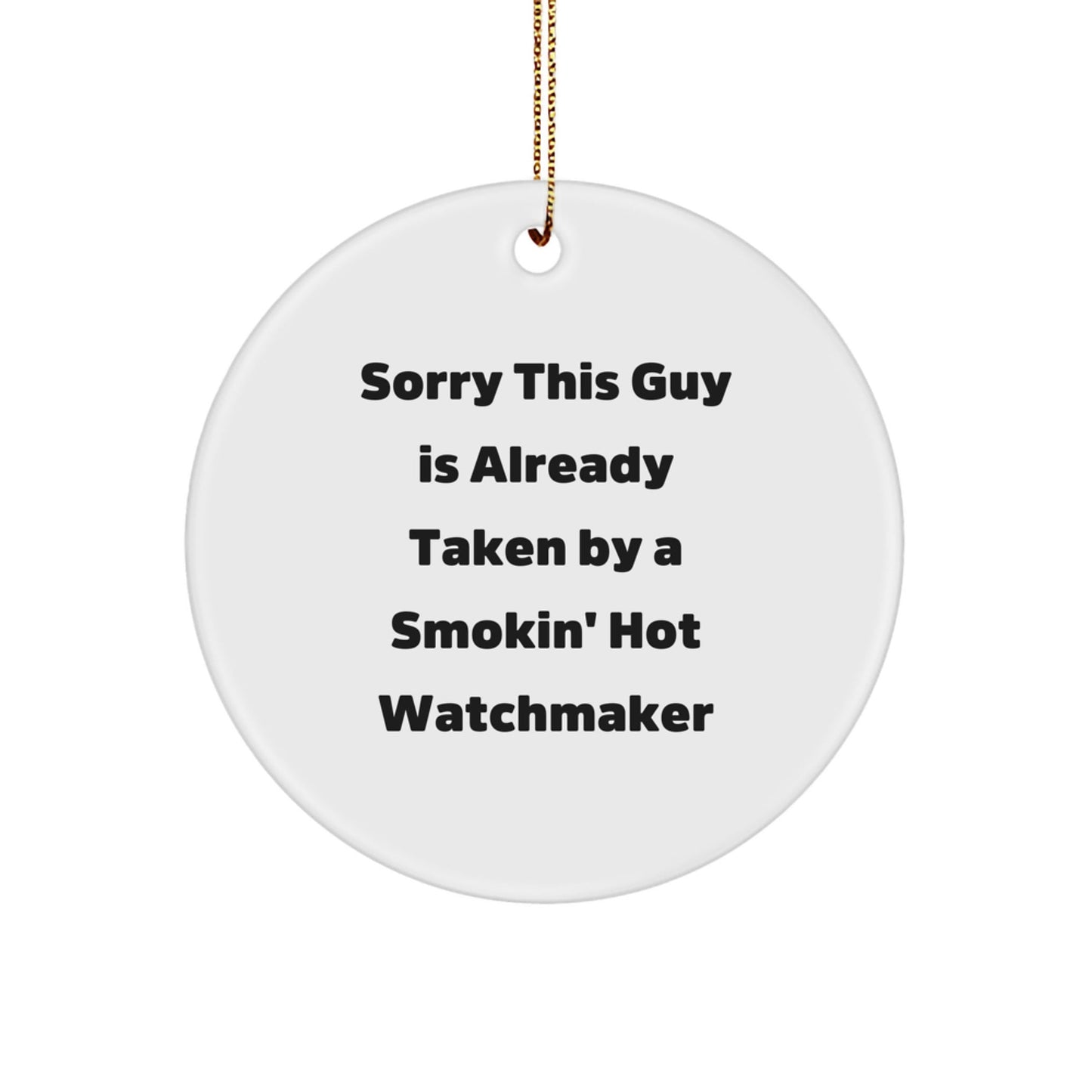 Funny Watchmaker Gifts from Friends - Sorry This Guy Is Already Taken By A Smokin' Hot Watchmaker - Circle Ornament, Christmas Unique Gifts for Men, Women, Coworkers, Family - The Buy Boom