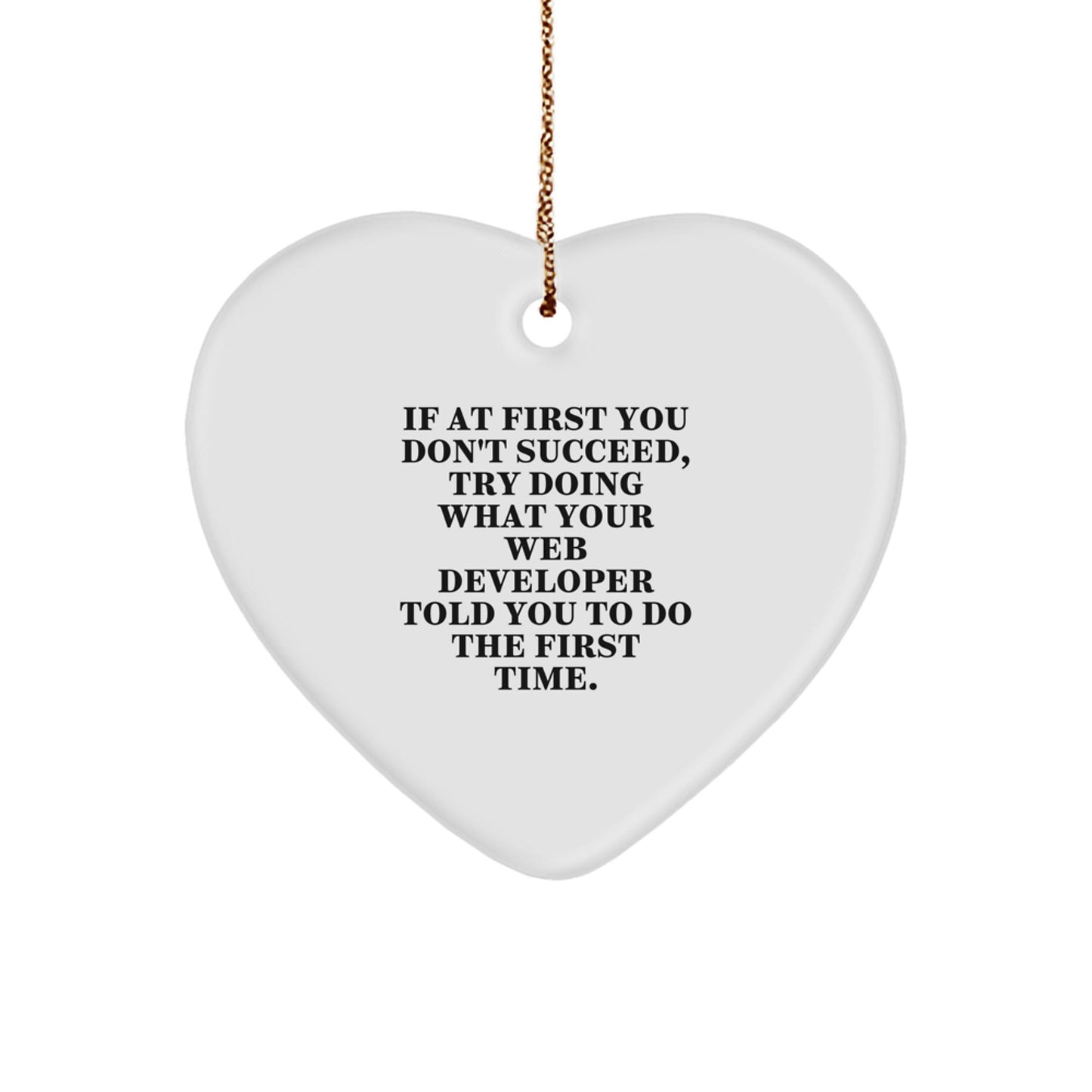 Funny Web Developer Gifts from Friends for Web Developers - Heart Ornament, 'If At First You Don't Succeed, Try Doing What Your Web Developer Told You To Do The First Time.' for Christmas - The Buy Boom