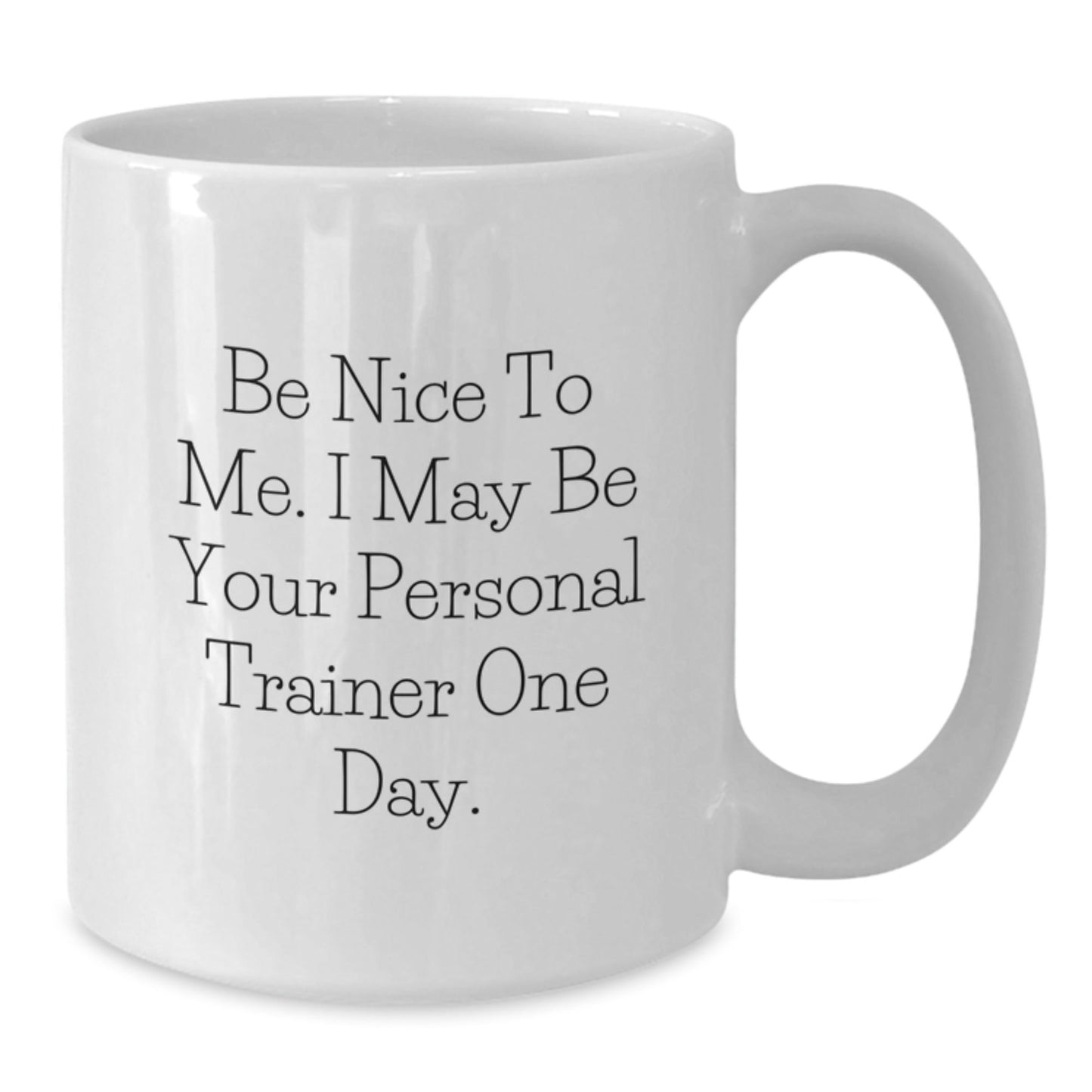 Funny White Coffee Mug, Personal Trainer Gifts for Men from Friends, 'Be Nice To Me. I May Be Your Personal Trainer One Day.' Quote, Graduation Unique Gifts - The Buy Boom