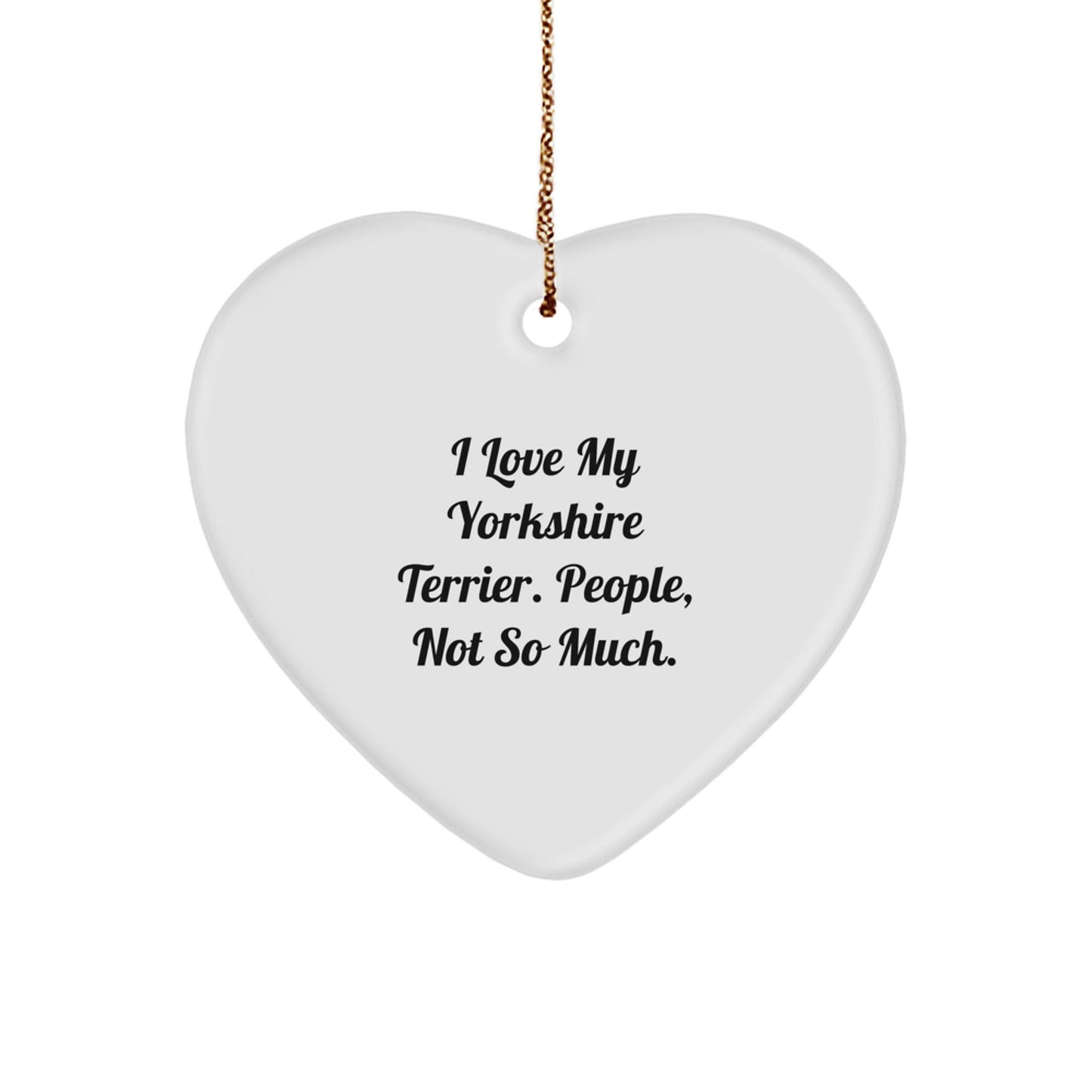 Funny Yorkshire Terrier Dog Gifts from Friends, I Love My Yorkshire Terrier. People, Not So Much., Heart Ornament for Christmas - The Buy Boom