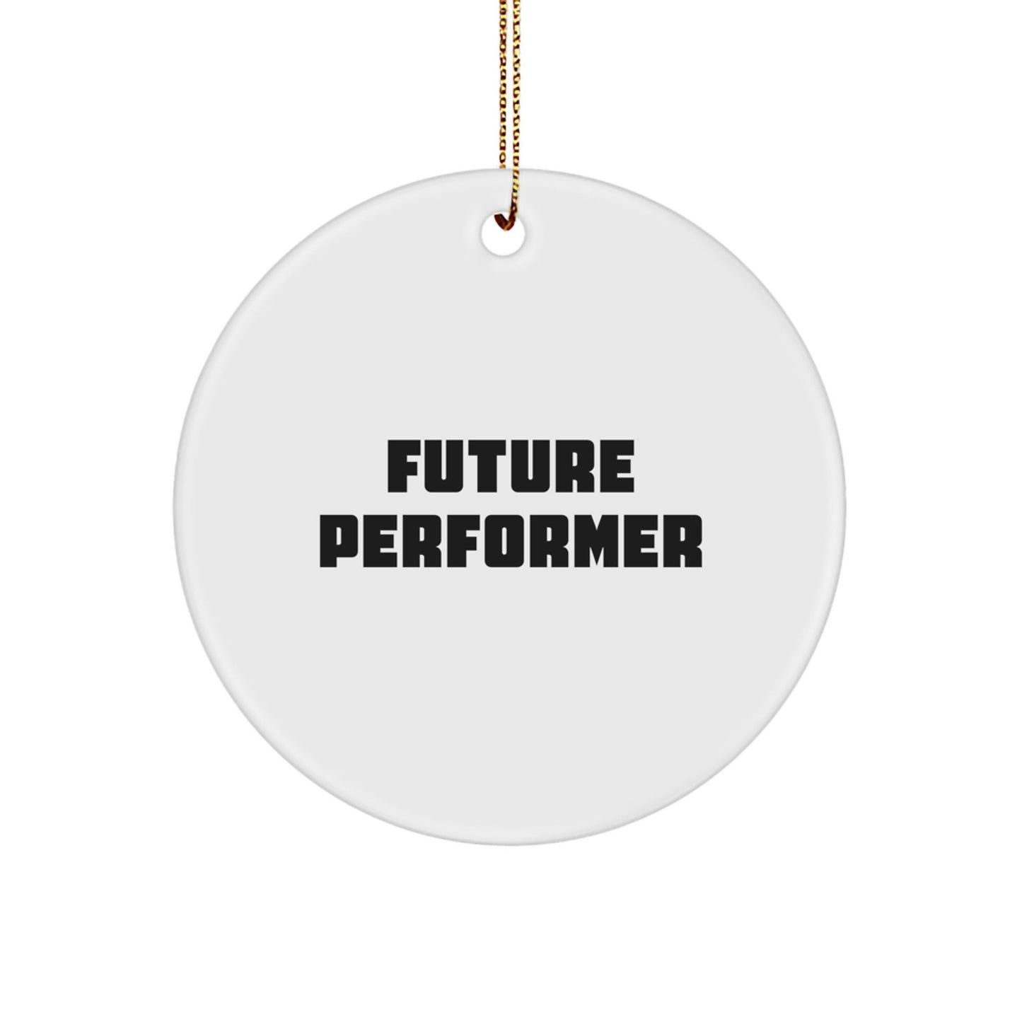 Future Performer Circle Ornament, Funny Quote Gifts for Performer, Circle Ornament, Gifts from Family, Gifts for Future Performer, Christmas Unique Gifts - The Buy Boom