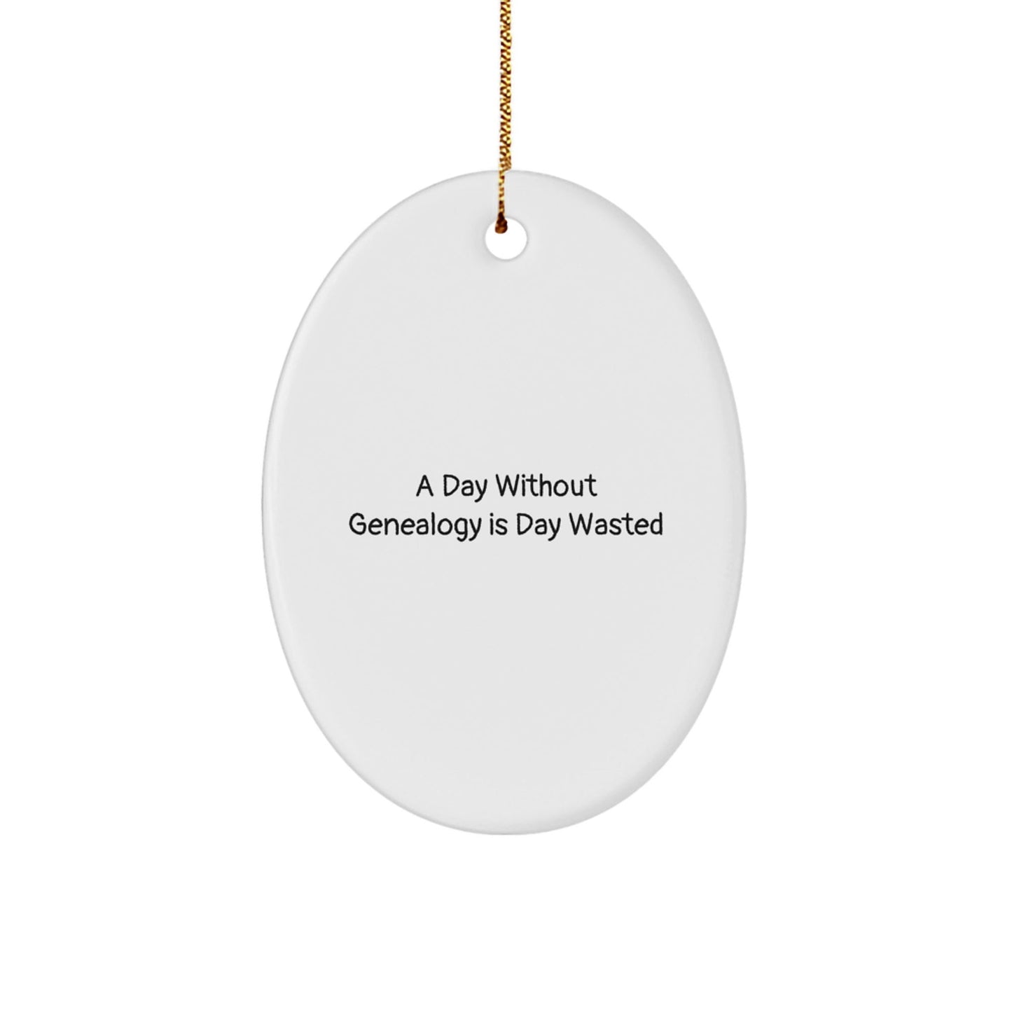 Genealogy Enthusiasts Gifts from Family for Friends - 'A Day Without Genealogy Is Day Wasted' Oval Ornament, Christmas Unique Gifts - The Buy Boom