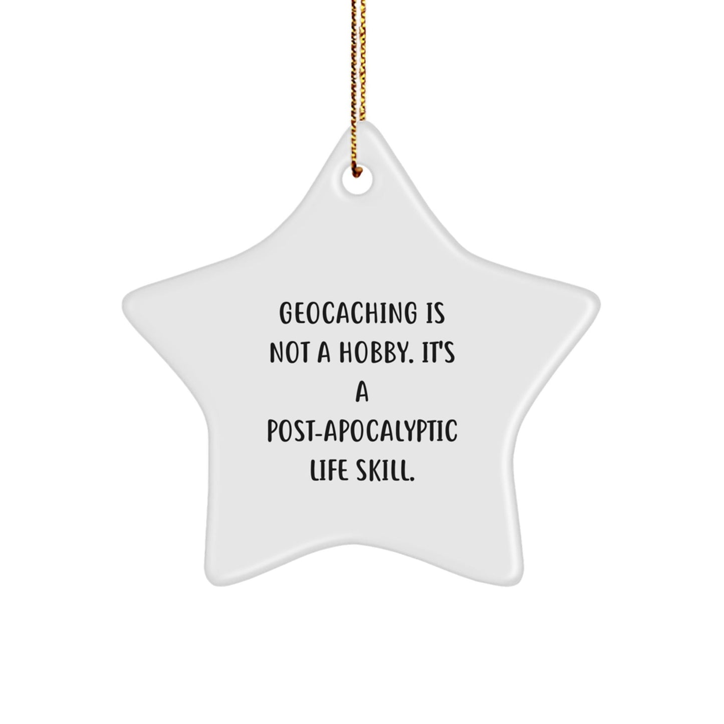 Geocaching Gifts from Friends for Christmas - Star Ornament, 'Geocaching Is Not A Hobby. It's A Post - apocalyptic Life Skill.' - The Buy Boom