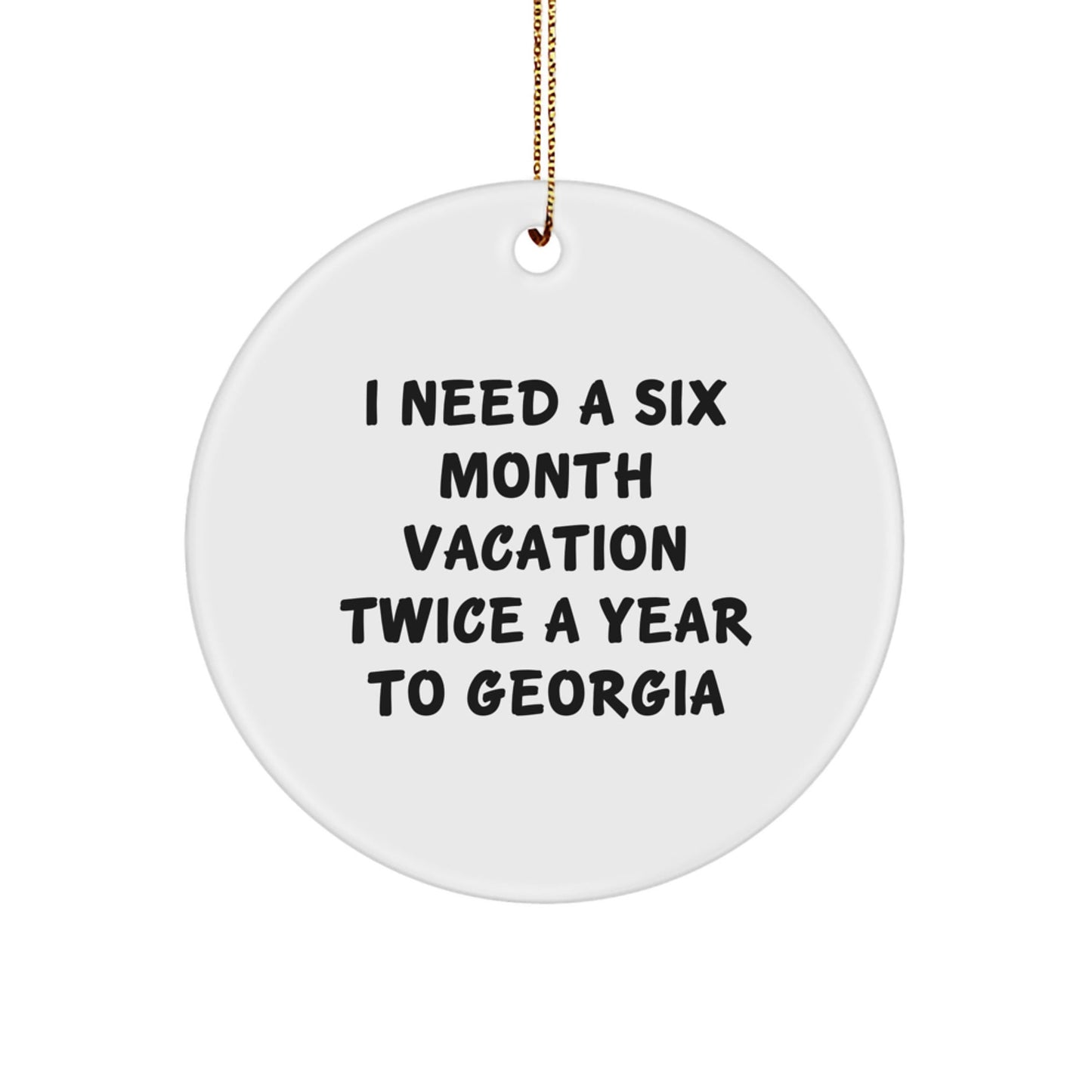 Georgia Circle Ornament, Funny Gifts for Friends from Georgia, 'I Need A Six Month Vacation Twice A Year To Georgia', Unique Christmas Unique Gifts for Georgia Enthusiasts - The Buy Boom