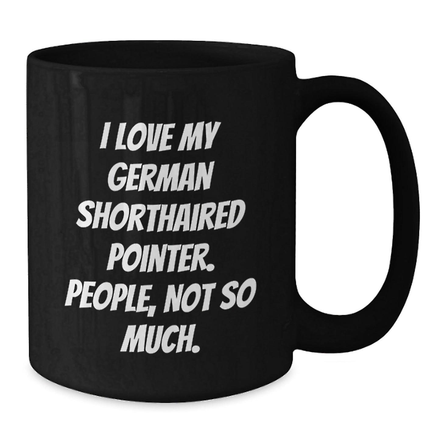 German Shorthaired Pointer Dog Lover Gifts from Friends for Birthday - Funny Black Coffee Mug, 'I Love My German Shorthaired Pointer. People, Not So Much.' - The Buy Boom