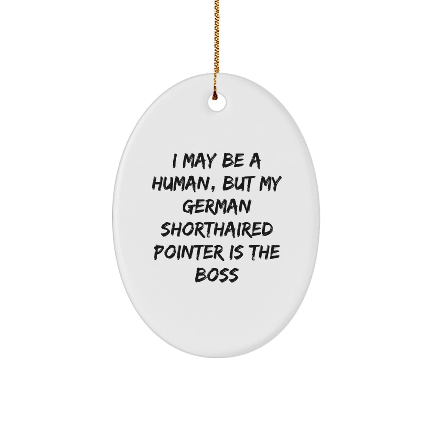 German Shorthaired Pointer Dog Lover's Funny Oval Ornament Gifts from Friends to Family, I May Be A Human, But My German Shorthaired Pointer Is The Boss, Christmas Unique Decor - The Buy Boom