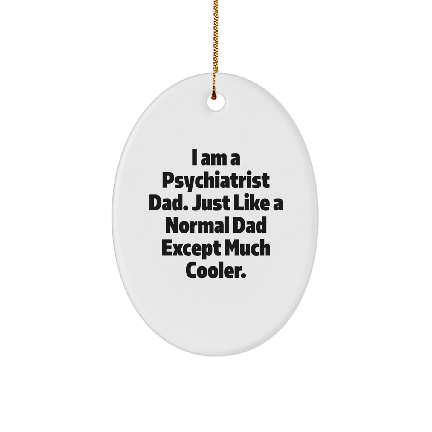 Gifts for Psychiatrist Dad Fun Oval Ornament - 'I Am A Psychiatrist Dad. Just Like A Normal Dad Except Much Cooler.' - The Buy Boom